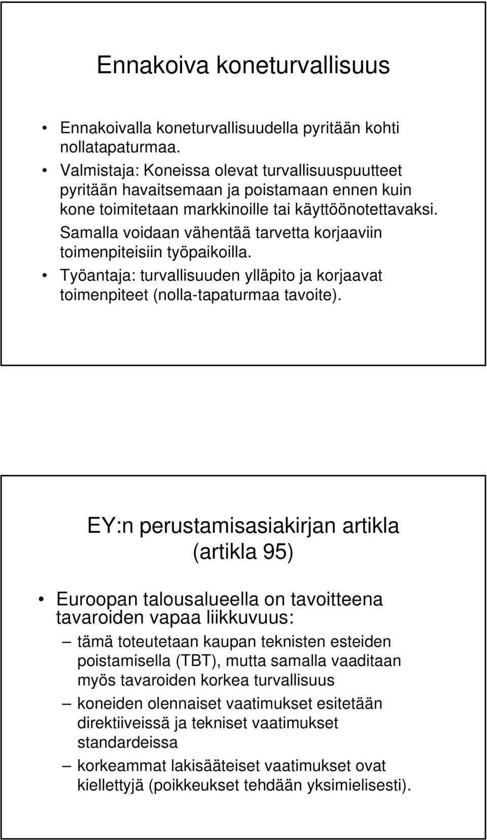 Samalla voidaan vähentää tarvetta korjaaviin toimenpiteisiin työpaikoilla. Työantaja: turvallisuuden ylläpito ja korjaavat toimenpiteet (nolla-tapaturmaa tavoite).