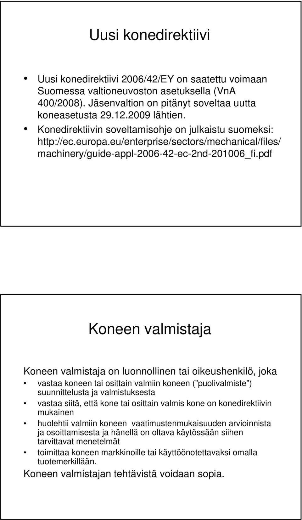 pdf Koneen valmistaja Koneen valmistaja on luonnollinen tai oikeushenkilö, joka vastaa koneen tai osittain valmiin koneen ( puolivalmiste ) suunnittelusta ja valmistuksesta vastaa siitä, että kone