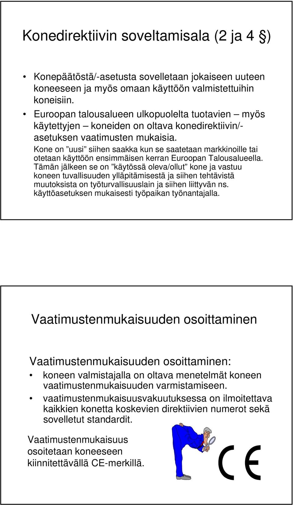 Kone on uusi siihen saakka kun se saatetaan markkinoille tai otetaan käyttöön ensimmäisen kerran Euroopan Talousalueella.