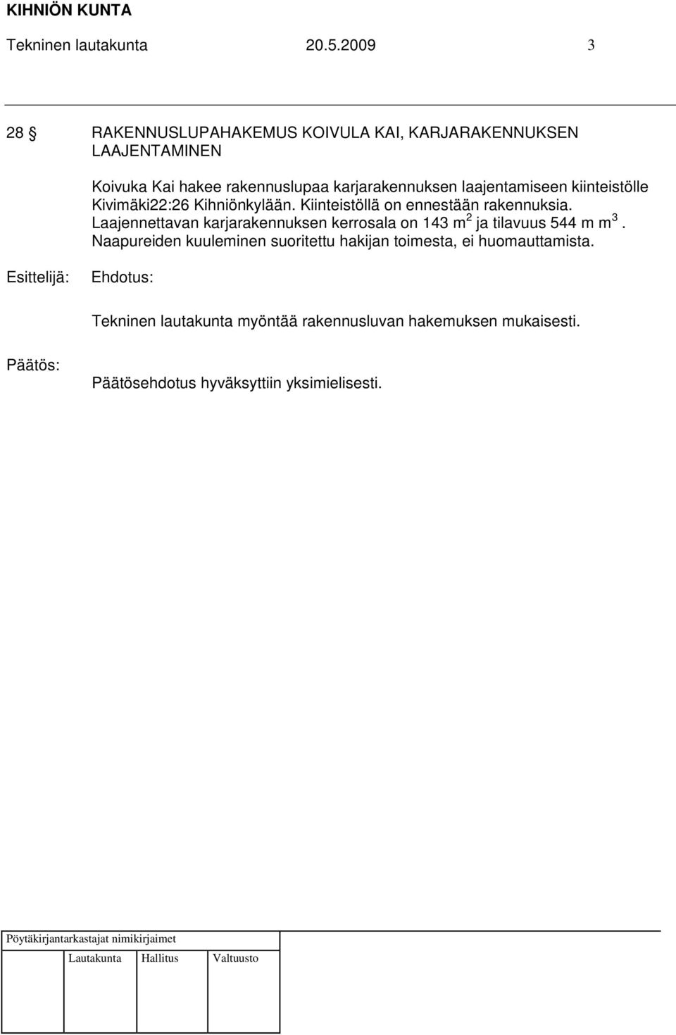 karjarakennuksen laajentamiseen kiinteistölle Kivimäki22:26 Kihniönkylään. Kiinteistöllä on ennestään rakennuksia.