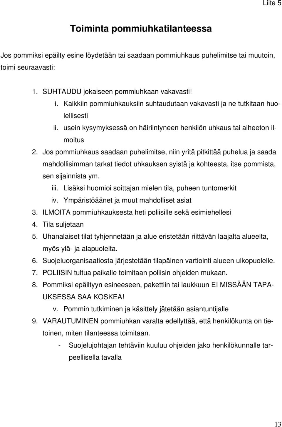 Jos pommiuhkaus saadaan puhelimitse, niin yritä pitkittää puhelua ja saada mahdollisimman tarkat tiedot uhkauksen syistä ja kohteesta, itse pommista, sen sijainnista ym. iii.