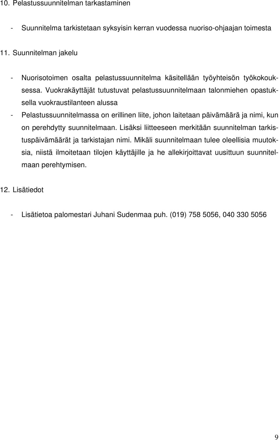 Vuokrakäyttäjät tutustuvat pelastussuunnitelmaan talonmiehen opastuksella vuokraustilanteen alussa - Pelastussuunnitelmassa on erillinen liite, johon laitetaan päivämäärä ja nimi, kun on