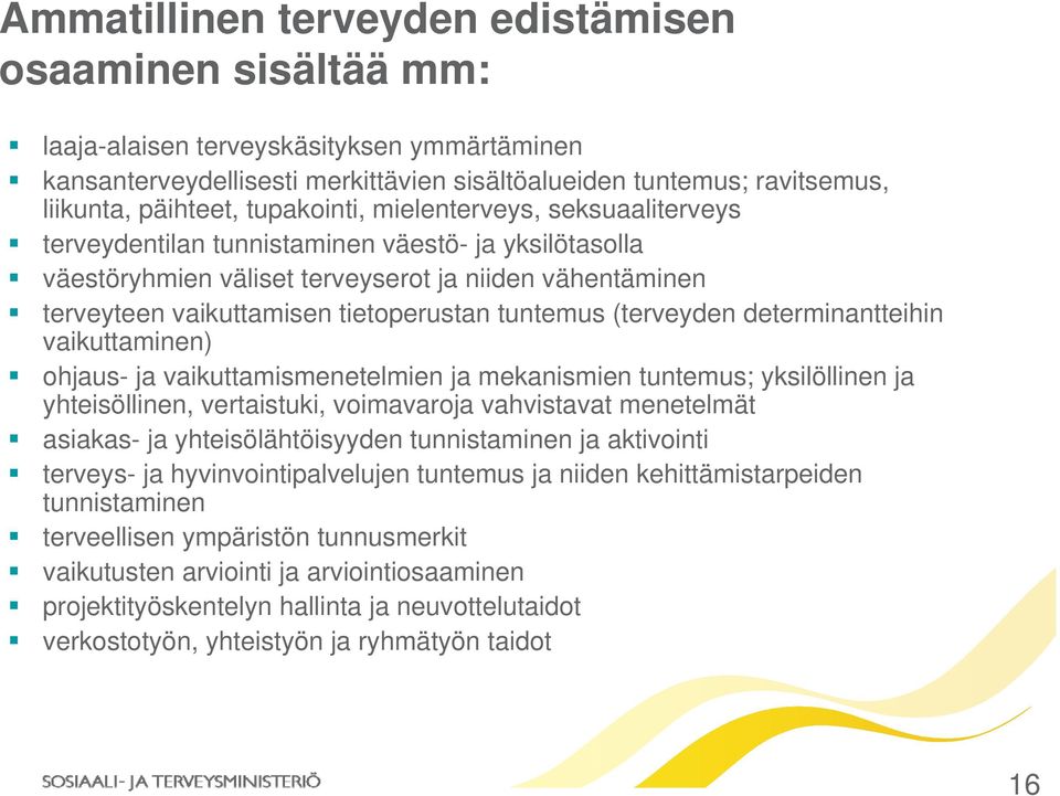 tuntemus (terveyden determinantteihin vaikuttaminen) ohjaus- ja vaikuttamismenetelmien ja mekanismien tuntemus; yksilöllinen ja yhteisöllinen, vertaistuki, voimavaroja vahvistavat menetelmät asiakas-