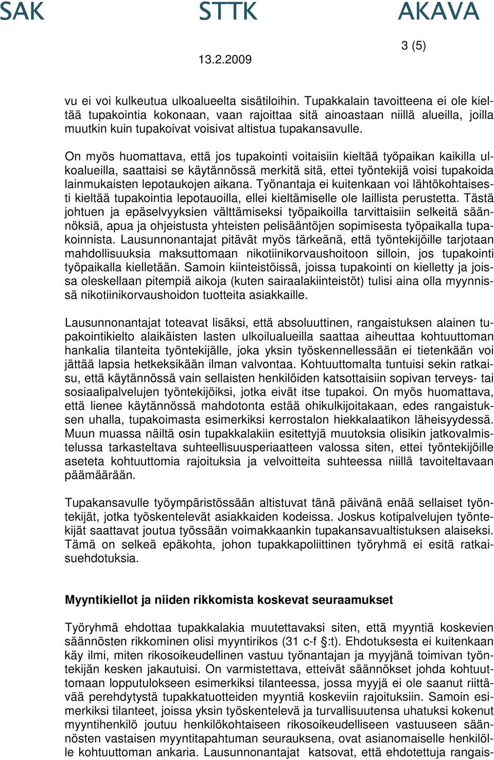 On myös huomattava, että jos tupakointi voitaisiin kieltää työpaikan kaikilla ulkoalueilla, saattaisi se käytännössä merkitä sitä, ettei työntekijä voisi tupakoida lainmukaisten lepotaukojen aikana.
