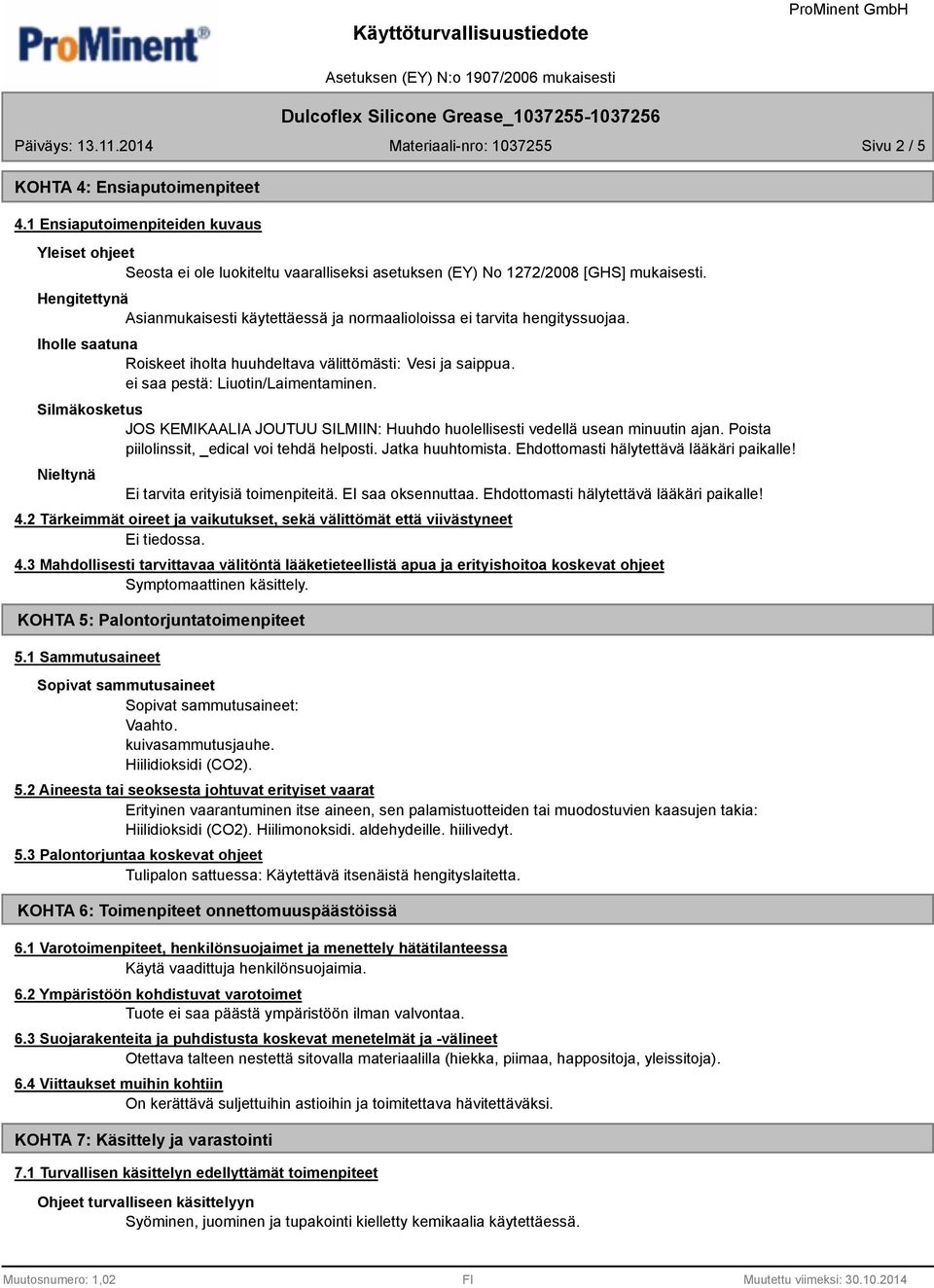 Silmäkosketus JOS KEMIKAALIA JOUTUU SILMIIN: Huuhdo huolellisesti vedellä usean minuutin ajan. Poista piilolinssit, _edical voi tehdä helposti. Jatka huuhtomista.