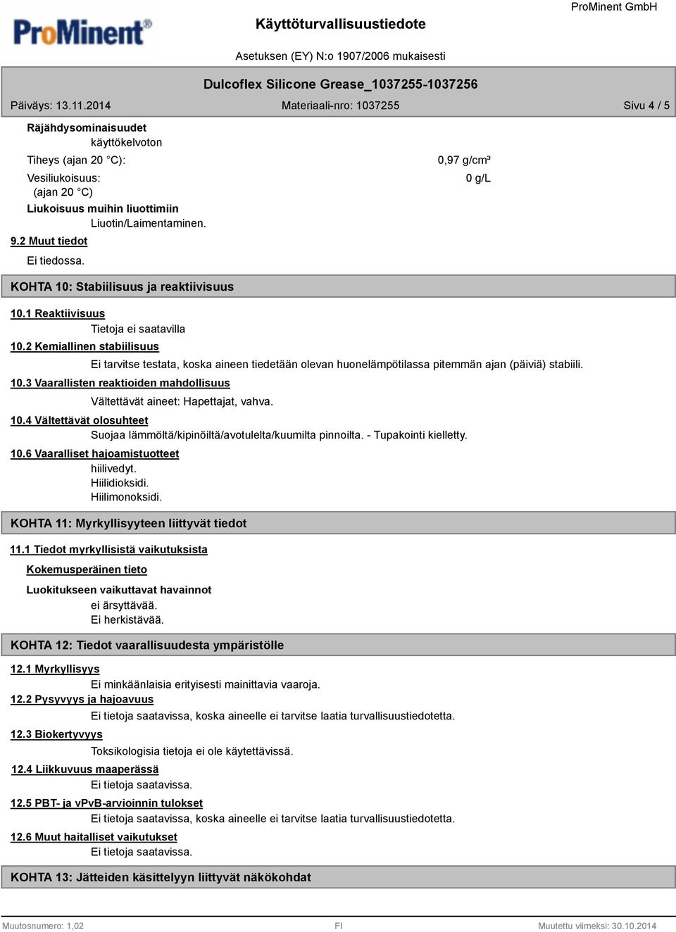 2 Kemiallinen stabiilisuus Ei tarvitse testata, koska aineen tiedetään olevan huonelämpötilassa pitemmän ajan (päiviä) stabiili. 10.