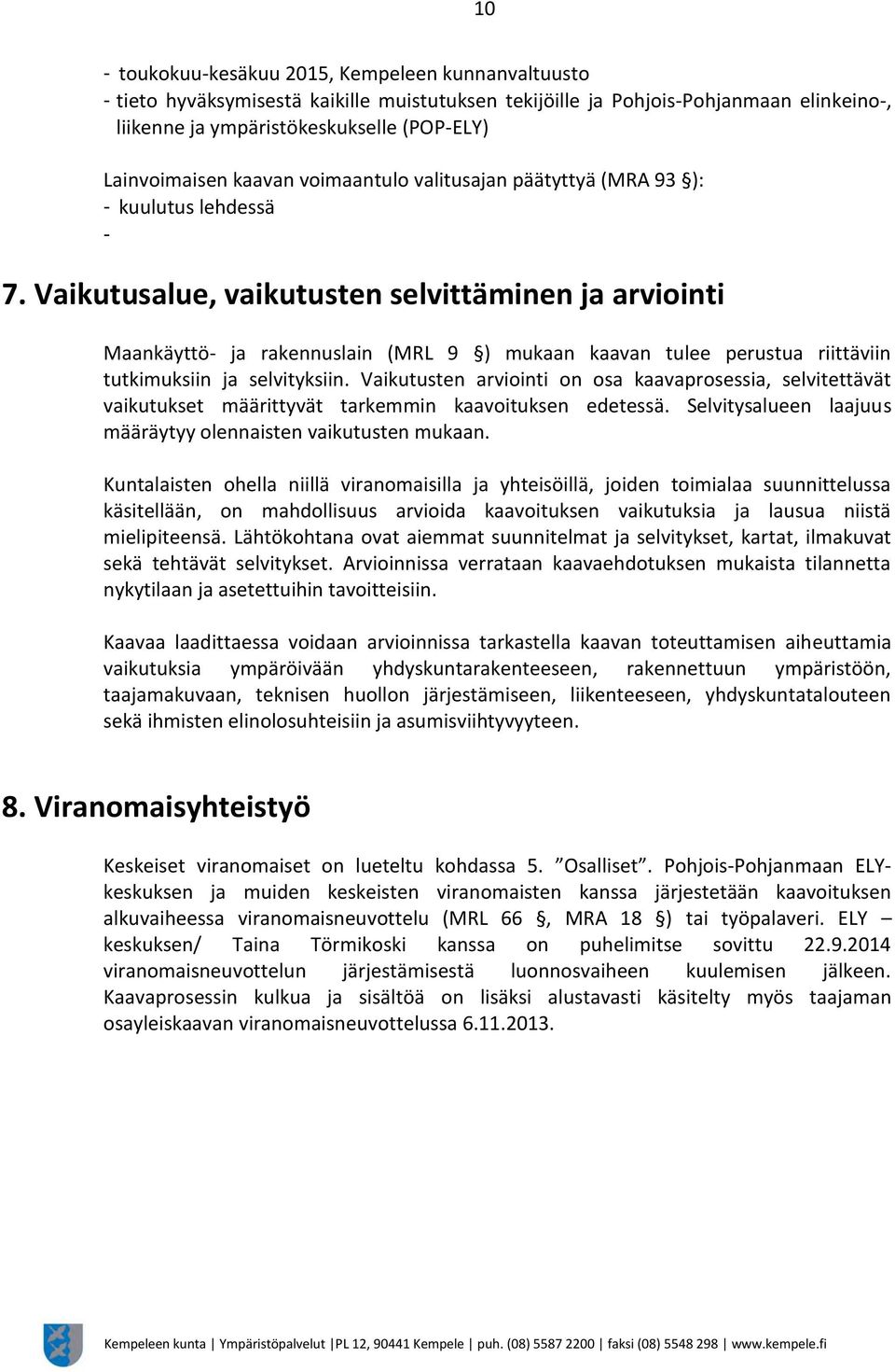 Vaikutusalue, vaikutusten selvittäminen ja arviointi Maankäyttö- ja rakennuslain (MRL 9 ) mukaan kaavan tulee perustua riittäviin tutkimuksiin ja selvityksiin.