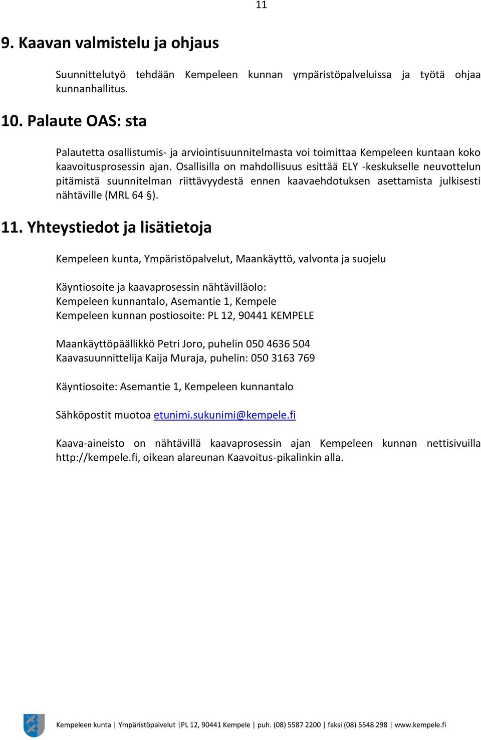 Osallisilla on mahdollisuus esittää ELY -keskukselle neuvottelun pitämistä suunnitelman riittävyydestä ennen kaavaehdotuksen asettamista julkisesti nähtäville (MRL 64 ). 11.