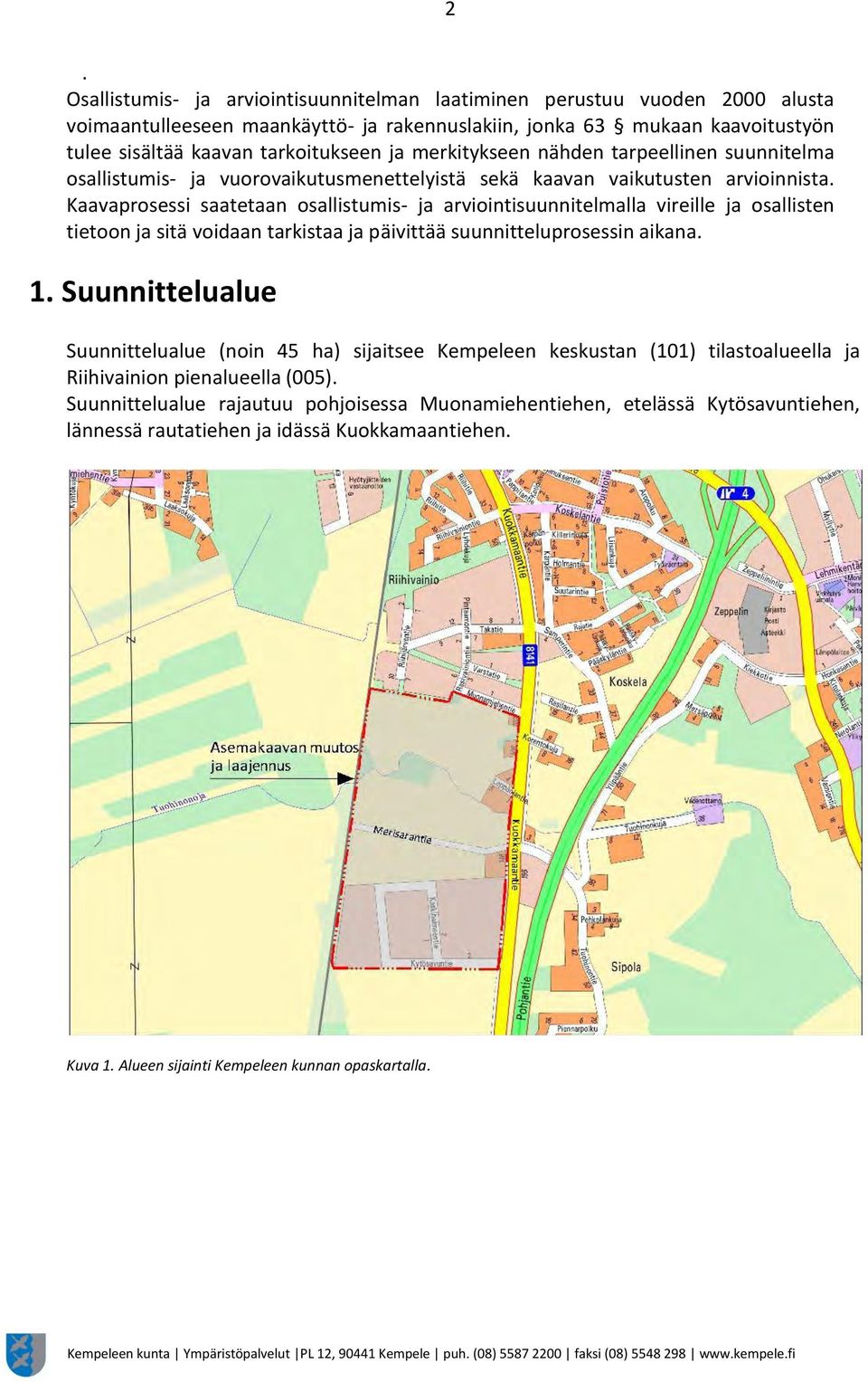 Kaavaprosessi saatetaan osallistumis- ja arviointisuunnitelmalla vireille ja osallisten tietoon ja sitä voidaan tarkistaa ja päivittää suunnitteluprosessin aikana. 1.