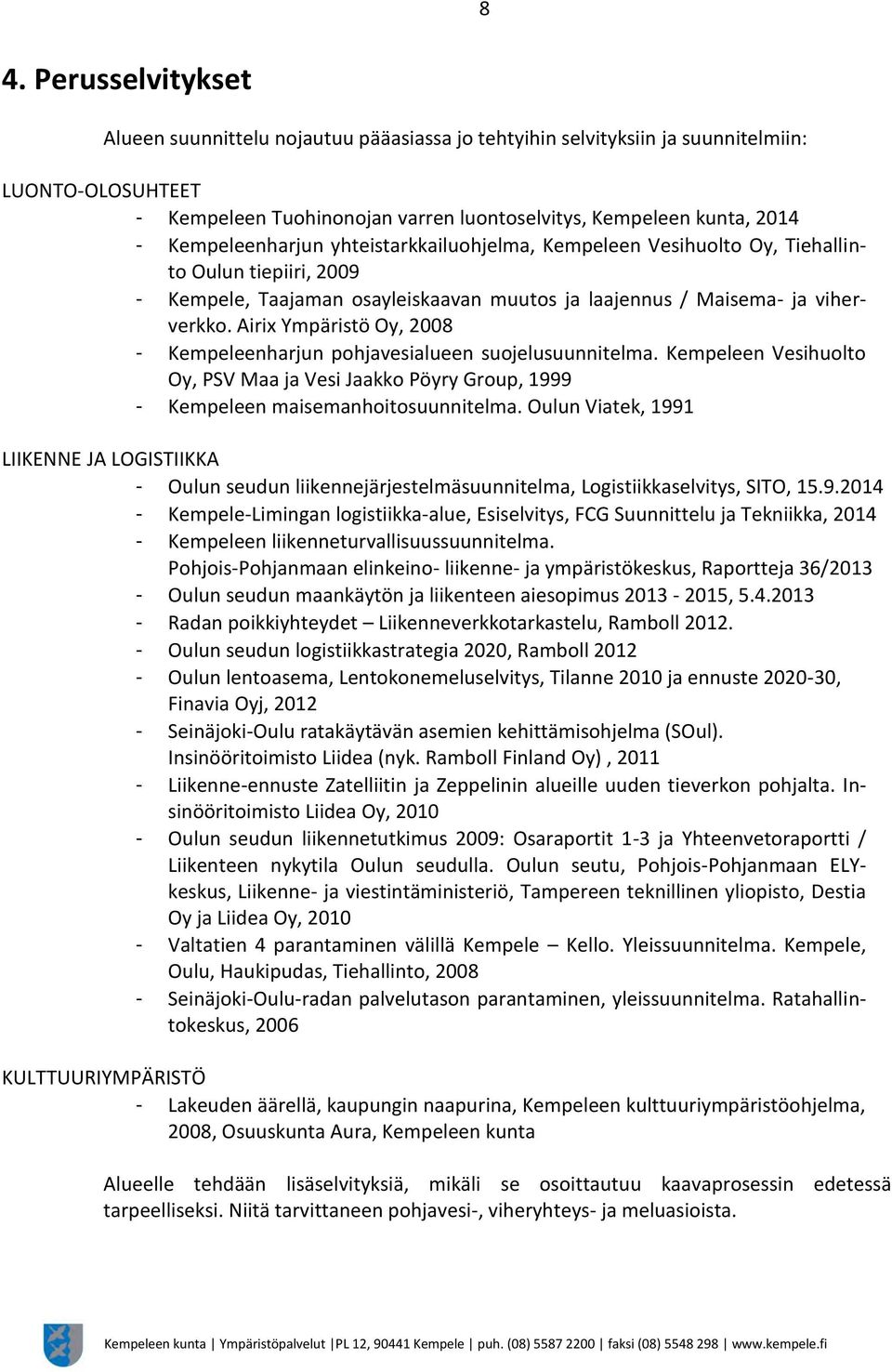 Airix Ympäristö Oy, 2008 - Kempeleenharjun pohjavesialueen suojelusuunnitelma. Kempeleen Vesihuolto Oy, PSV Maa ja Vesi Jaakko Pöyry Group, 1999 - Kempeleen maisemanhoitosuunnitelma.