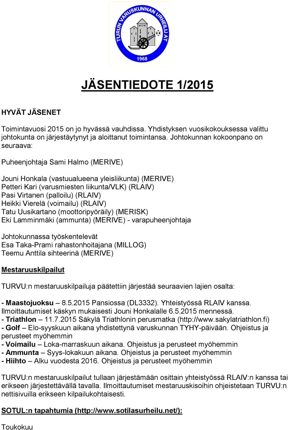 (RLAIV) Heikki Vierelä (voimailu) (RLAIV) Tatu Uusikartano (moottoripyöräily) (MERISK) Eki Lamminmäki (ammunta) (MERIVE) - varapuheenjohtaja Johtokunnassa työskentelevät Esa Taka-Prami