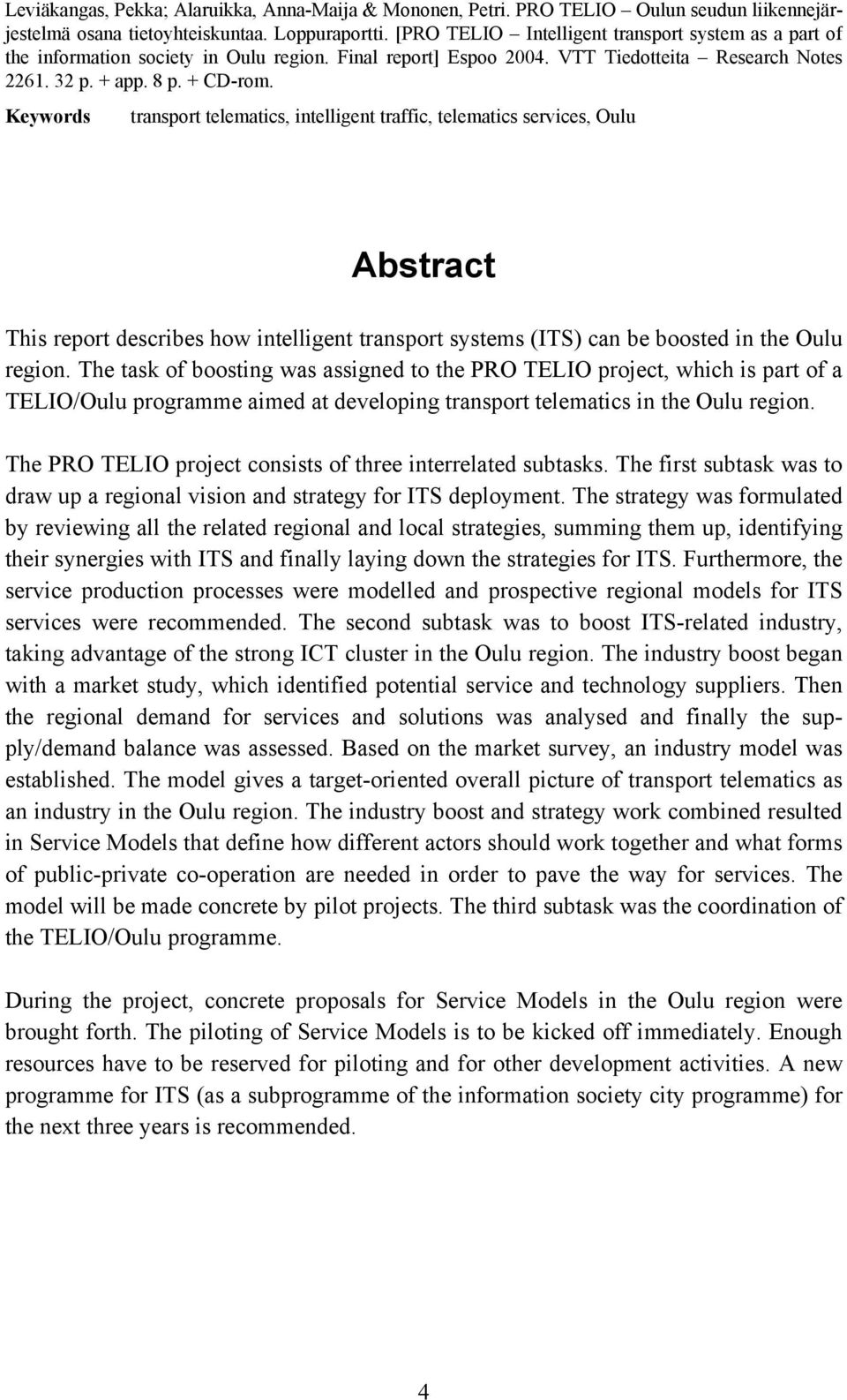 Keywords transport telematics, intelligent traffic, telematics services, Oulu Abstract This report describes how intelligent transport systems (ITS) can be boosted in the Oulu region.