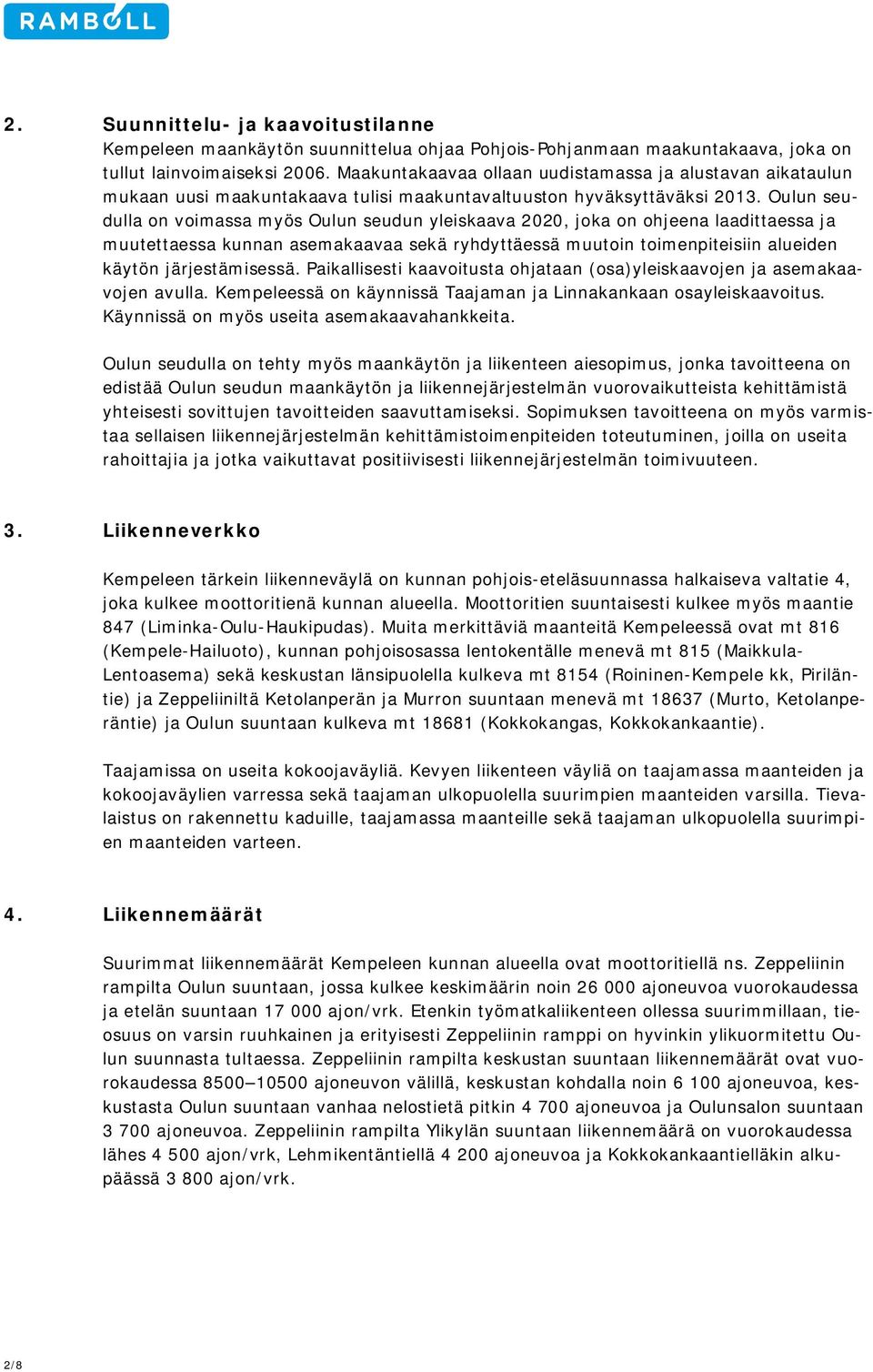 Oulun seudulla on voimassa myös Oulun seudun yleiskaava 2020, joka on ohjeena laadittaessa ja muutettaessa kunnan asemakaavaa sekä ryhdyttäessä muutoin toimenpiteisiin alueiden käytön järjestämisessä.