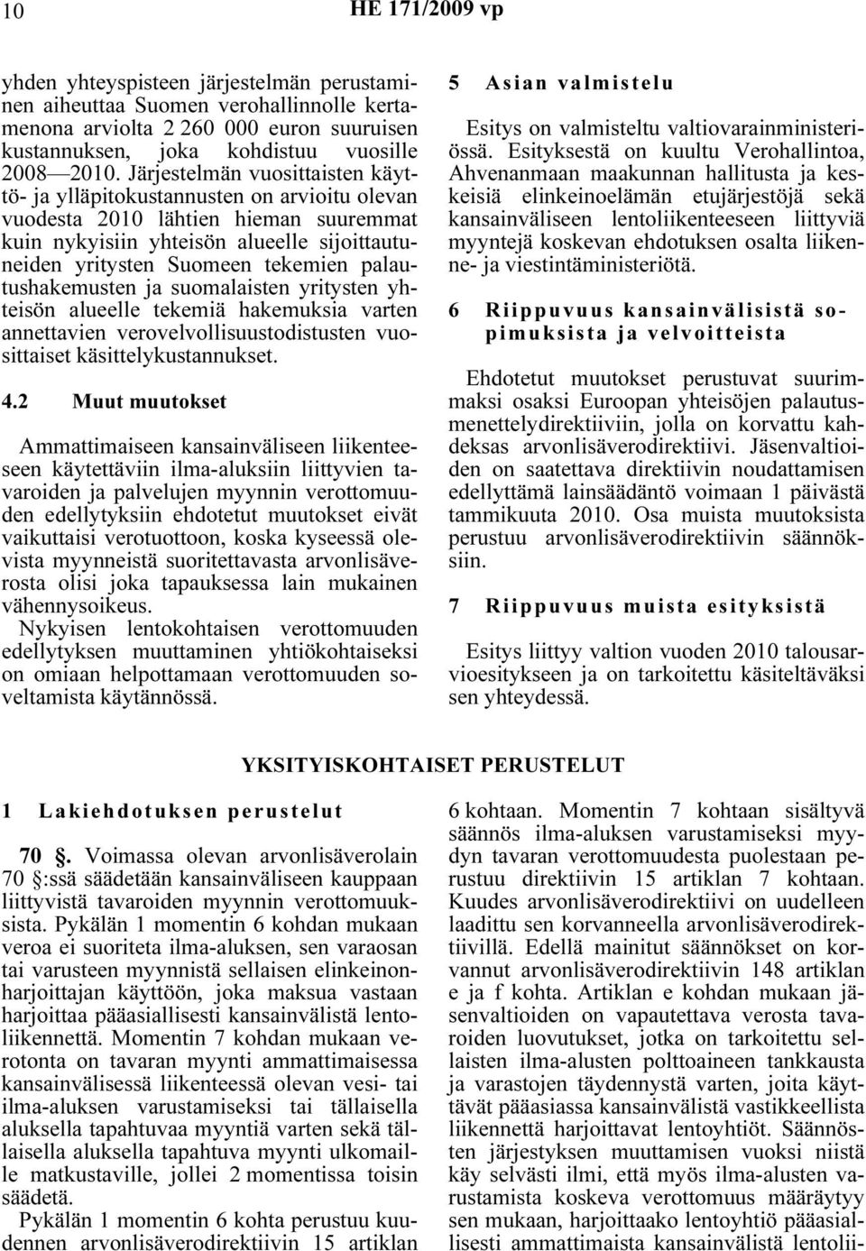 palautushakemusten ja suomalaisten yritysten yhteisön alueelle tekemiä hakemuksia varten annettavien verovelvollisuustodistusten vuosittaiset käsittelykustannukset. 4.