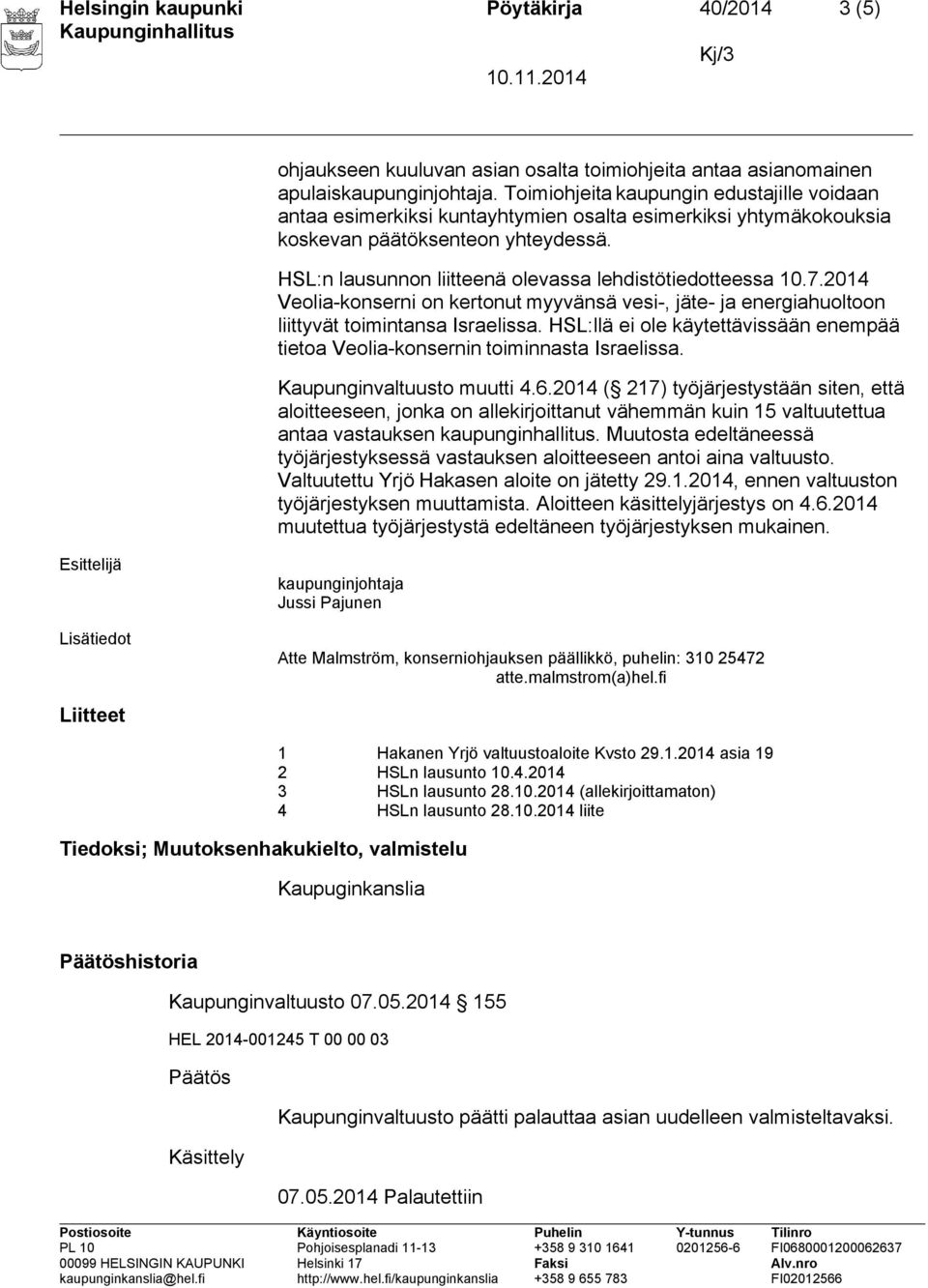 HSL:n lausunnon liitteenä olevassa lehdistötiedotteessa 10.7.2014 Veolia-konserni on kertonut myyvänsä vesi-, jäte- ja energiahuoltoon liittyvät toimintansa Israelissa.