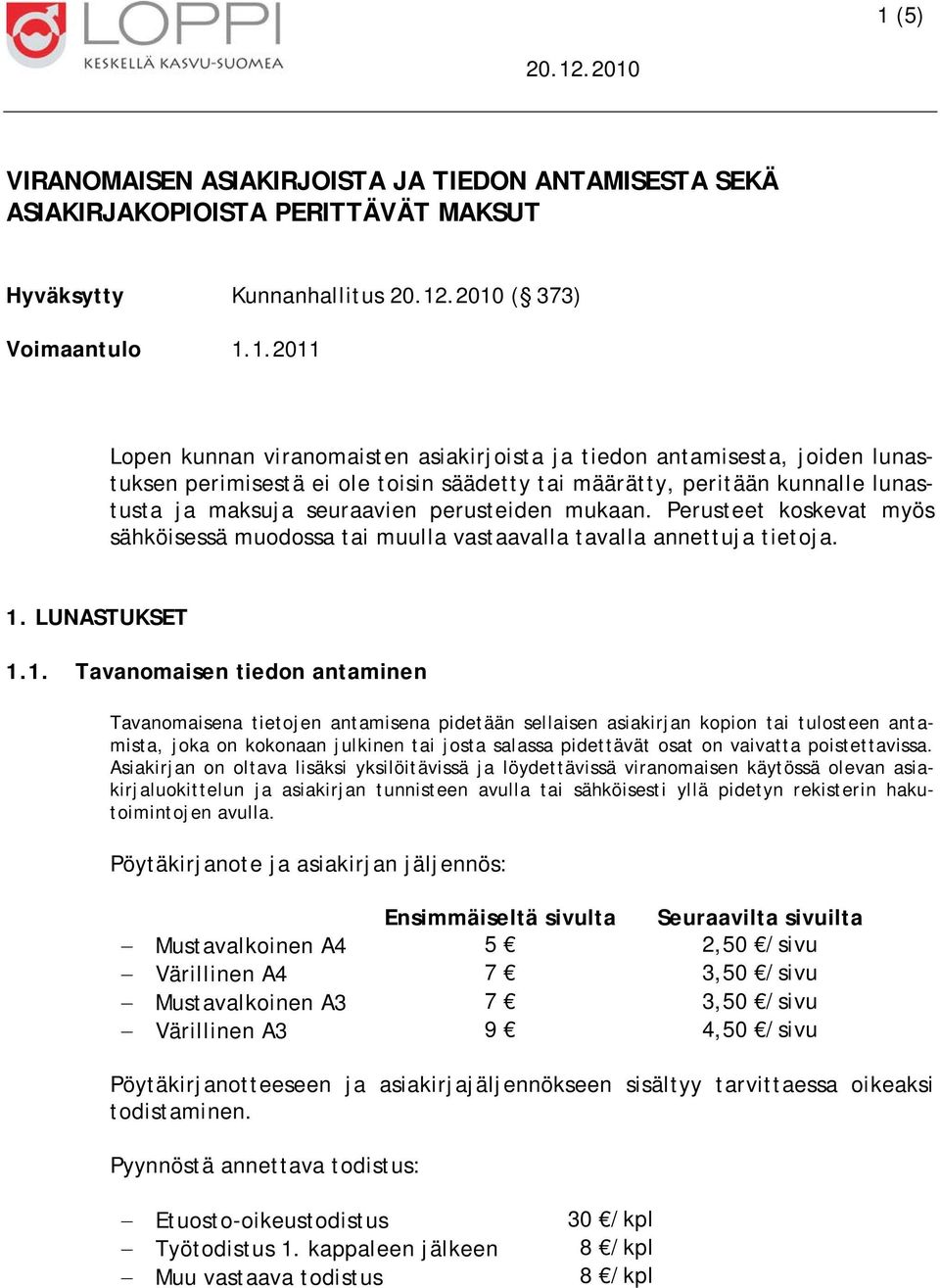 Perusteet koskevat myös sähköisessä muodossa tai muulla vastaavalla tavalla annettuja tietoja. 1.