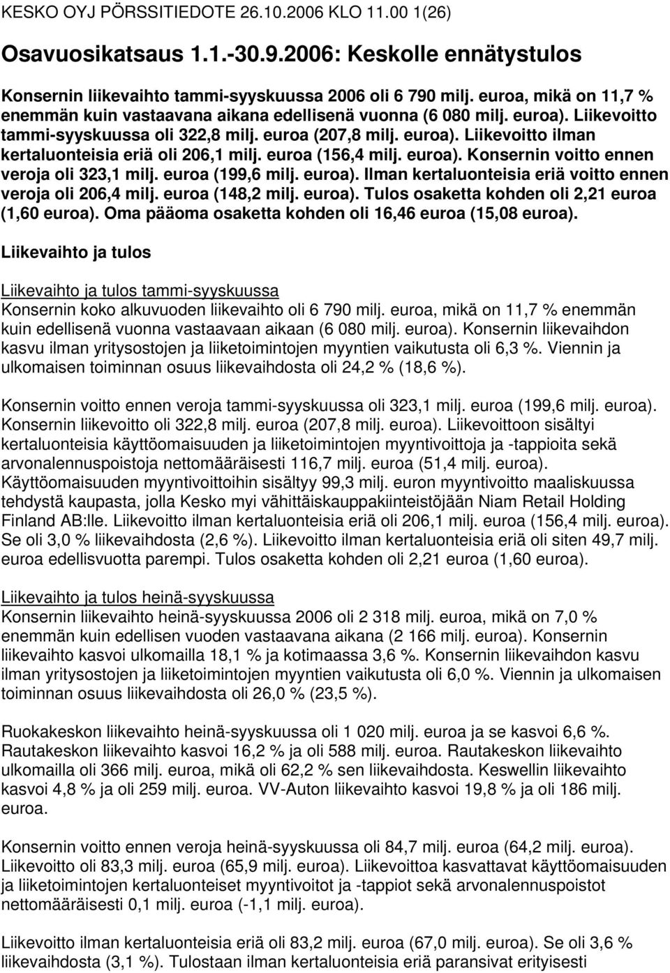 (156,4 milj. ). Konsernin voitto ennen veroja oli 323,1 milj. (199,6 milj. ). Ilman kertaluonteisia eriä voitto ennen veroja oli 206,4 milj. (148,2 milj. ). Tulos osaketta kohden oli 2,21 (1,60 ).