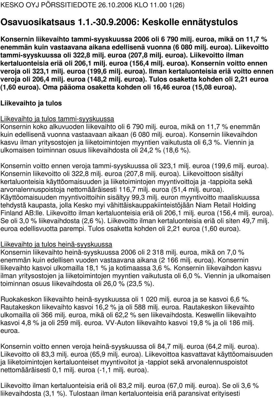 (156,4 milj. ). Konsernin voitto ennen veroja oli 323,1 milj. (199,6 milj. ). Ilman kertaluonteisia eriä voitto ennen veroja oli 206,4 milj. (148,2 milj. ). Tulos osaketta kohden oli 2,21 (1,60 ).