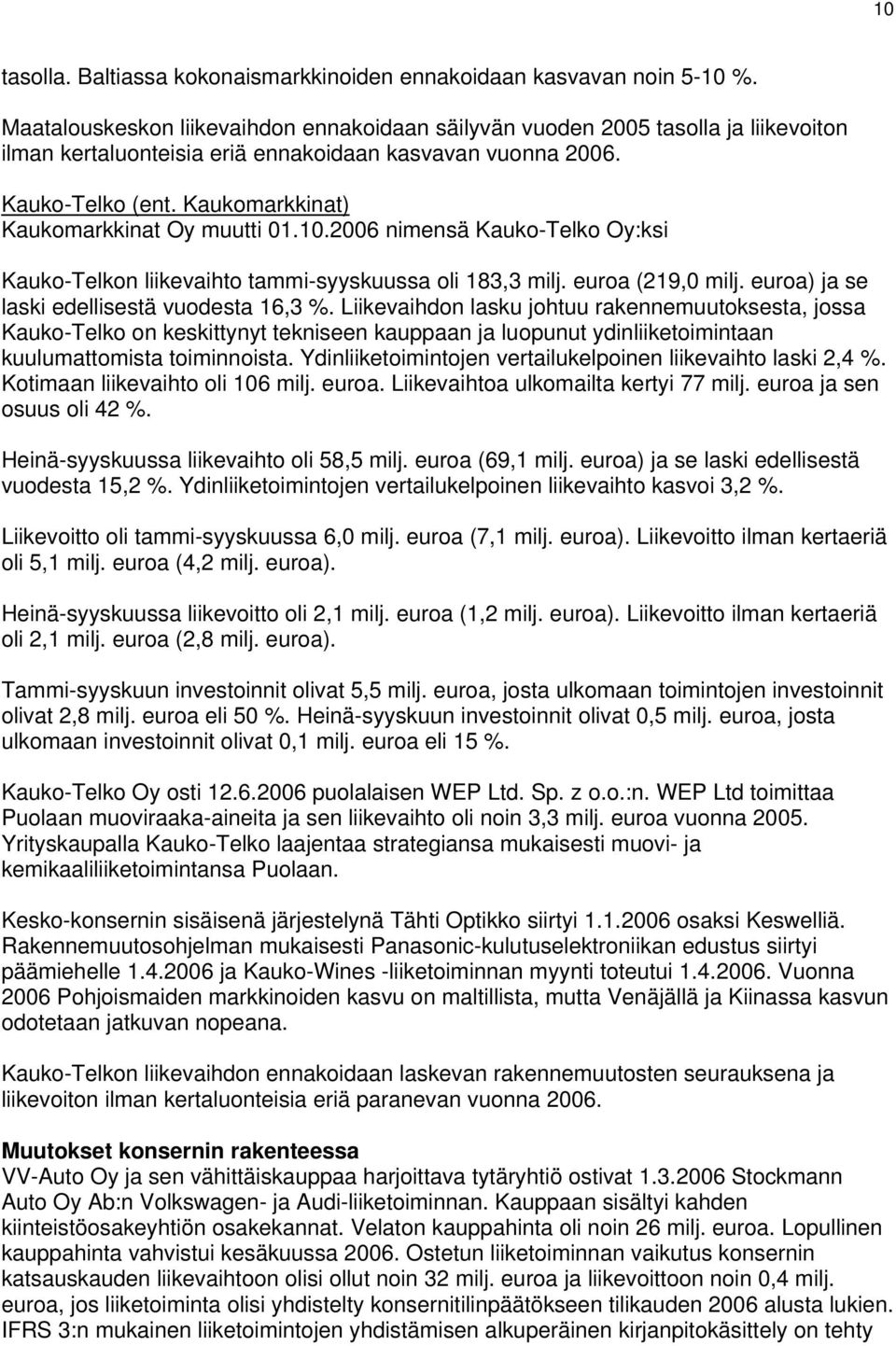 10. nimensä Kauko-Telko Oy:ksi Kauko-Telkon liikevaihto tammi-syyskuussa oli 183,3 milj. (219,0 milj. ) ja se laski edellisestä vuodesta 16,3 %.