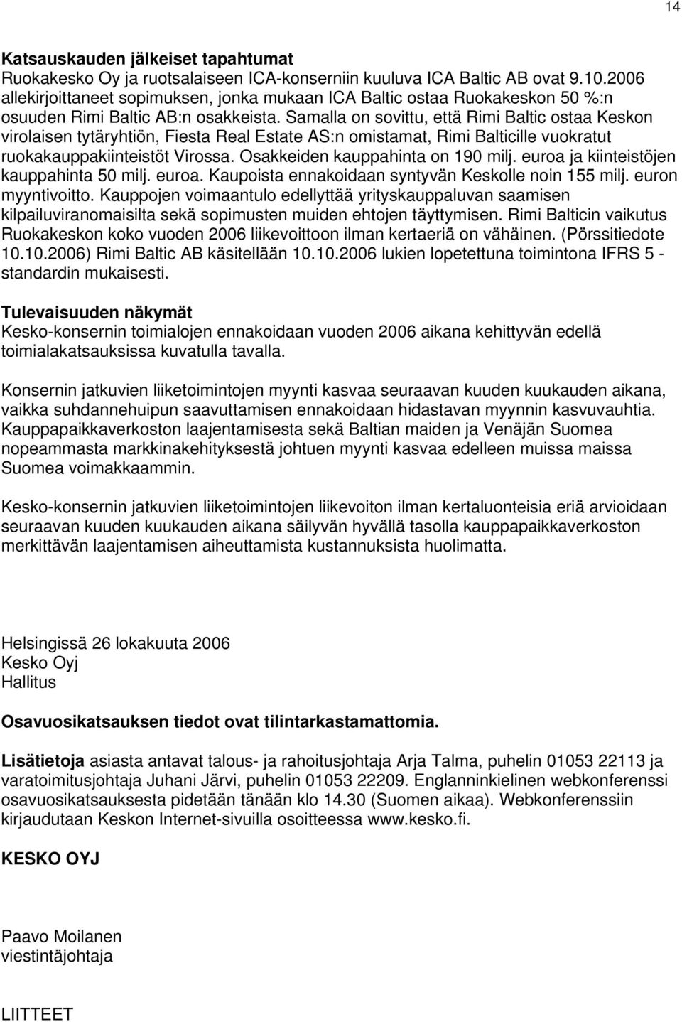 Samalla on sovittu, että Rimi Baltic ostaa Keskon virolaisen tytäryhtiön, Fiesta Real Estate AS:n omistamat, Rimi Balticille vuokratut ruokakauppakiinteistöt Virossa.