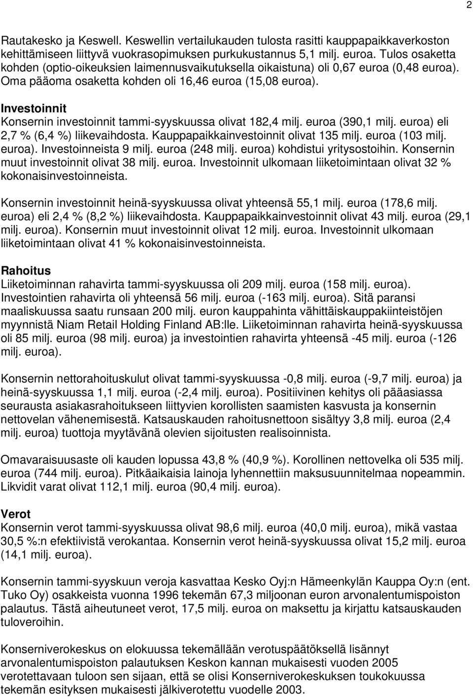 Investoinnit Konsernin investoinnit tammi-syyskuussa olivat 182,4 milj. (390,1 milj. ) eli 2,7 % (6,4 %) liikevaihdosta. Kauppapaikkainvestoinnit olivat 135 milj. (103 milj. ). Investoinneista 9 milj.