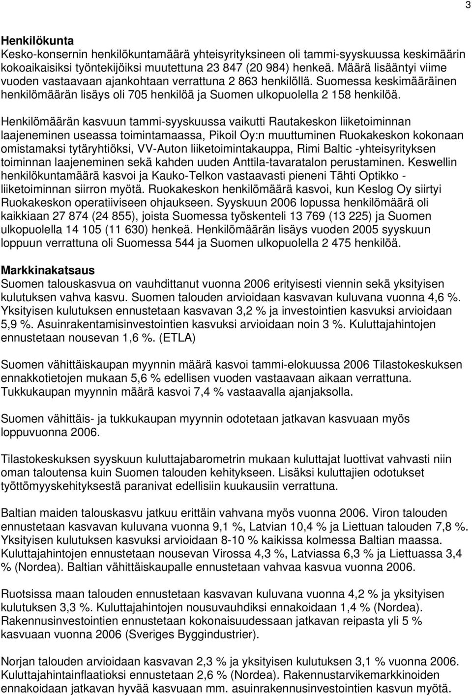 Henkilömäärän kasvuun tammi-syyskuussa vaikutti Rautakeskon liiketoiminnan laajeneminen useassa toimintamaassa, Pikoil Oy:n muuttuminen Ruokakeskon kokonaan omistamaksi tytäryhtiöksi, VV-Auton