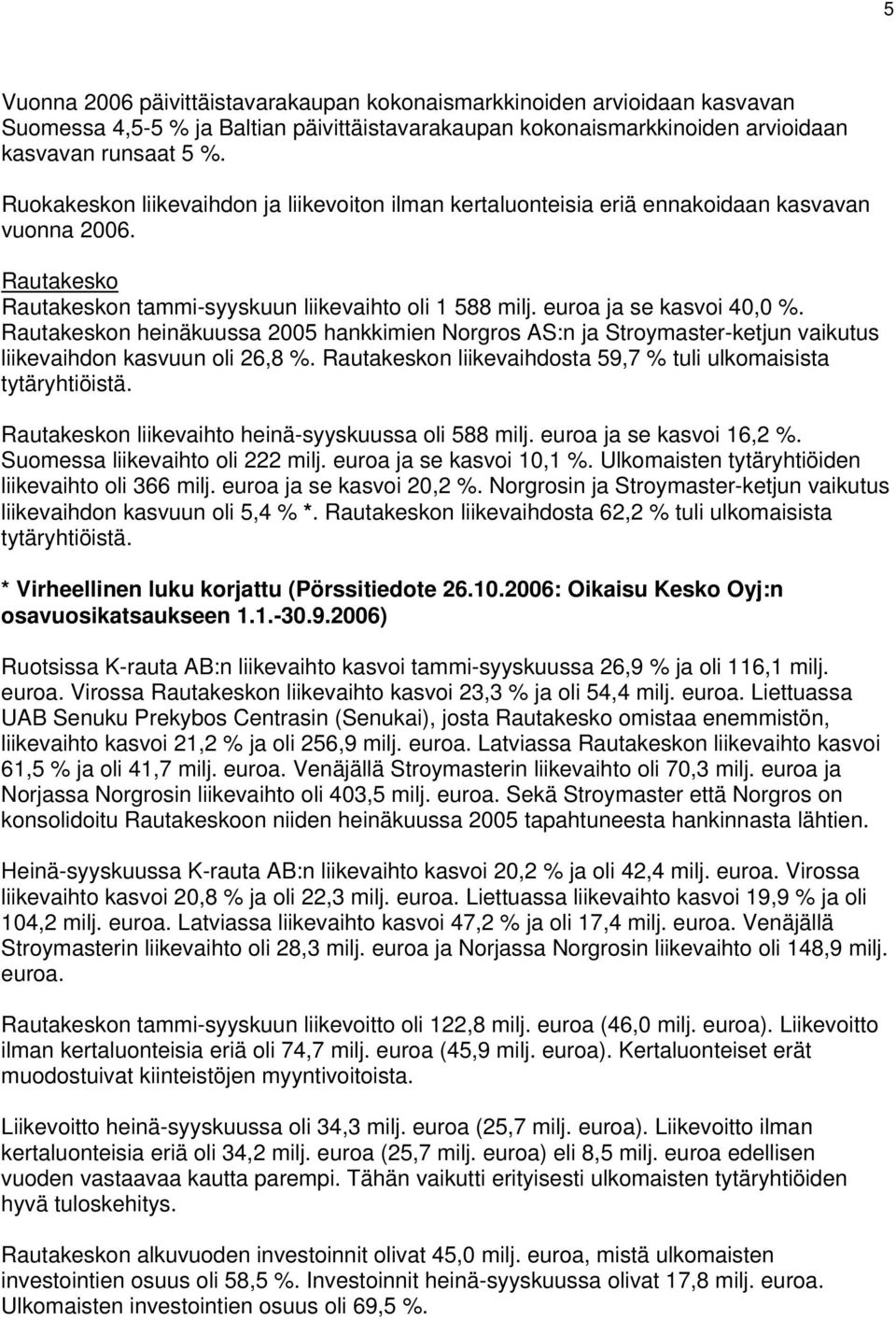 Rautakeskon heinäkuussa hankkimien Norgros AS:n ja Stroymaster-ketjun vaikutus liikevaihdon kasvuun oli 26,8 %. Rautakeskon liikevaihdosta 59,7 % tuli ulkomaisista tytäryhtiöistä.