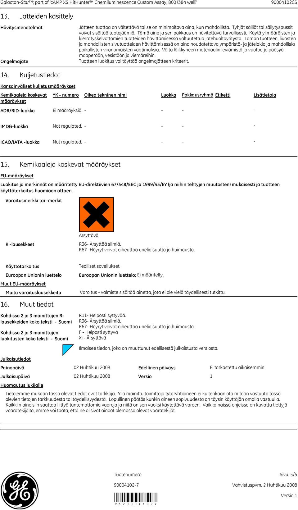 Tämä aine ja sen pakkaus on hävitettävä turvallisesti. Käytä ylimääräisten ja kierrätyskelvottomien tuotteiden hävittämisessä valtuutettua jätehuoltoyritystä.