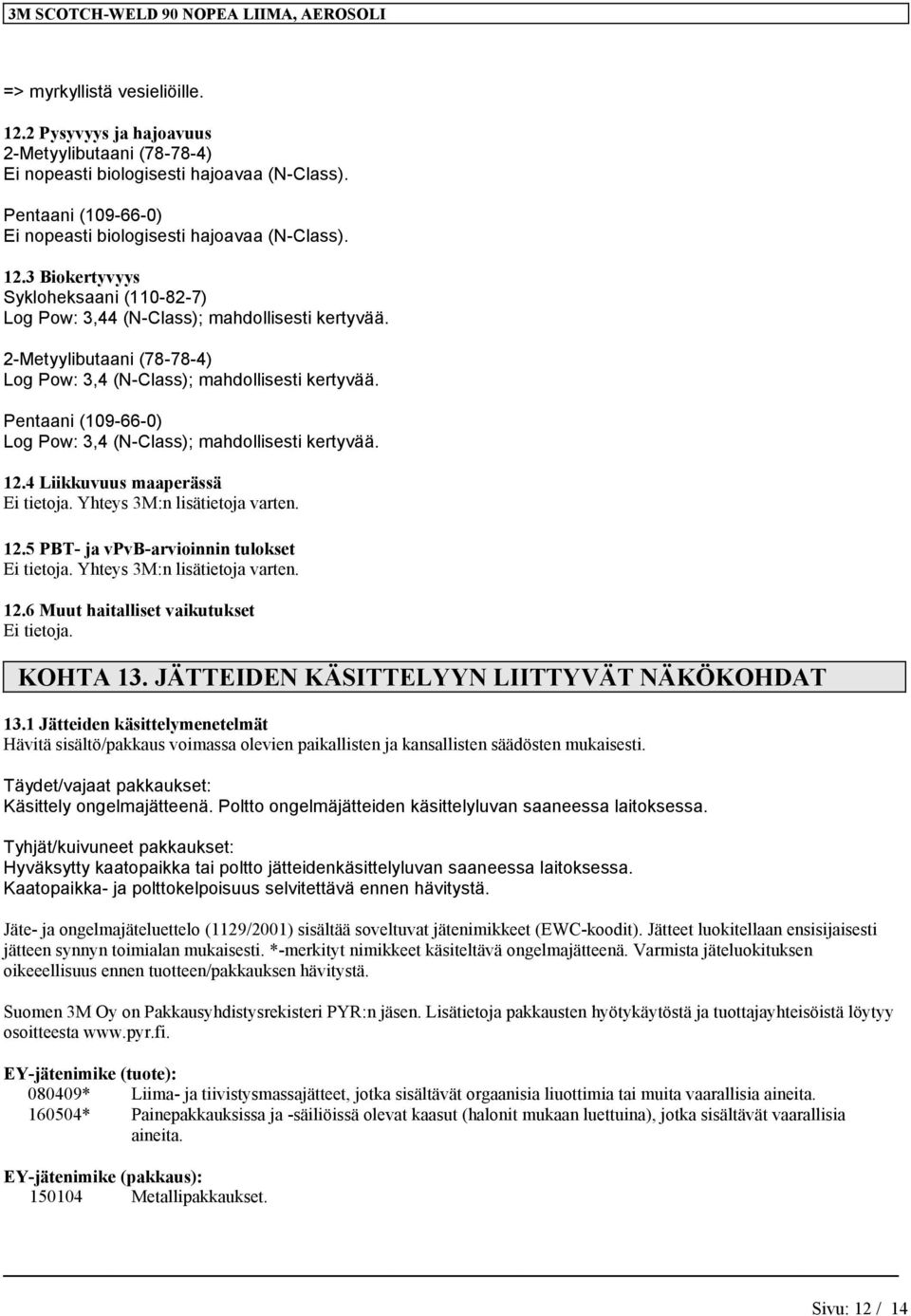 Yhteys 3M:n lisätietoja 12.5 PBT- ja vpvb-arvioinnin tulokset Ei tietoja. Yhteys 3M:n lisätietoja 12.6 Muut haitalliset vaikutukset Ei tietoja. KOHTA 13. JÄTTEIDEN KÄSITTELYYN LIITTYVÄT NÄKÖKOHDAT 13.