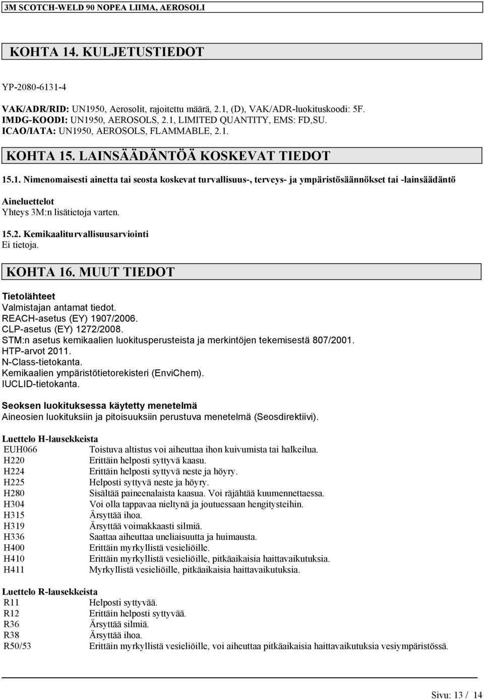 2. Kemikaaliturvallisuusarviointi Ei tietoja. KOHTA 16. MUUT TIEDOT Tietolähteet Valmistajan antamat tiedot. REACH-asetus (EY) 1907/2006. CLP-asetus (EY) 1272/2008.