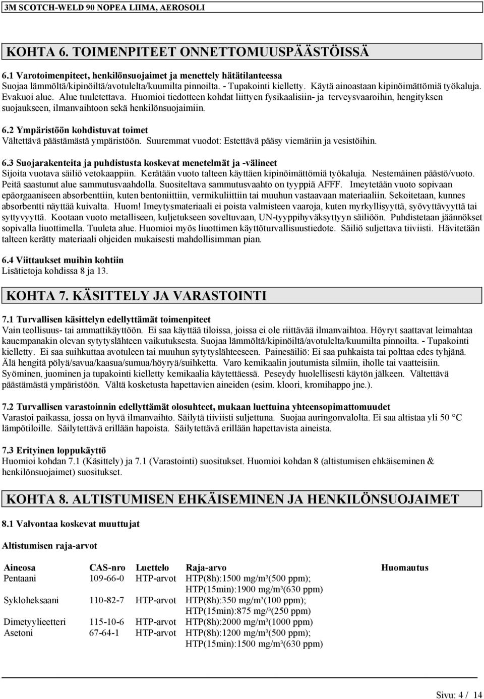 Huomioi tiedotteen kohdat liittyen fysikaalisiin- ja terveysvaaroihin, hengityksen suojaukseen, ilmanvaihtoon sekä henkilönsuojaimiin. 6.