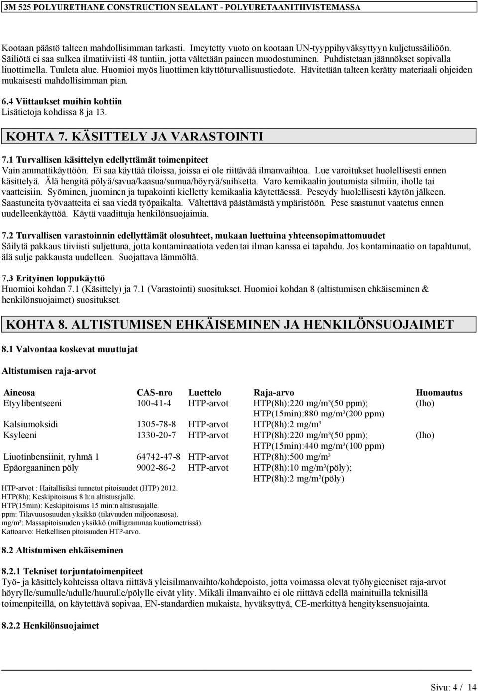 Hävitetään talteen kerätty materiaali ohjeiden mukaisesti mahdollisimman pian. 6.4 Viittaukset muihin kohtiin Lisätietoja kohdissa 8 ja 13. KOHTA 7. KÄSITTELY JA VARASTOINTI 7.