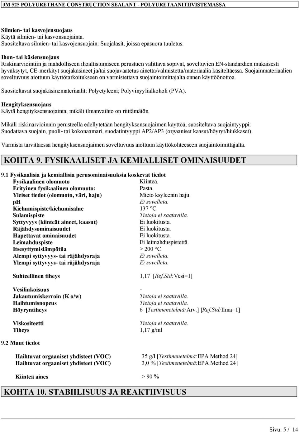 suojavaatetus ainetta/valmistetta/materiaalia käsiteltäessä. Suojainmateriaalien soveltuvuus aiottuun käyttötarkoitukseen on varmistettava suojaintoimittajalta ennen käyttöönottoa.