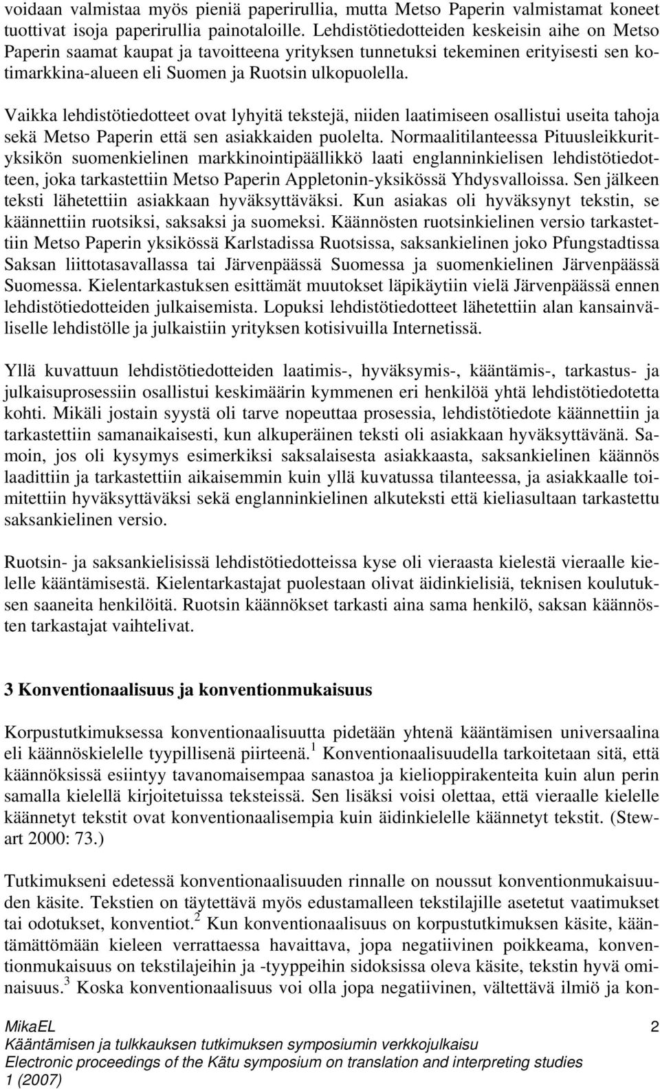 Vaikka lehdistötiedotteet ovat lyhyitä tekstejä, niiden laatimiseen osallistui useita tahoja sekä Metso Paperin että sen asiakkaiden puolelta.