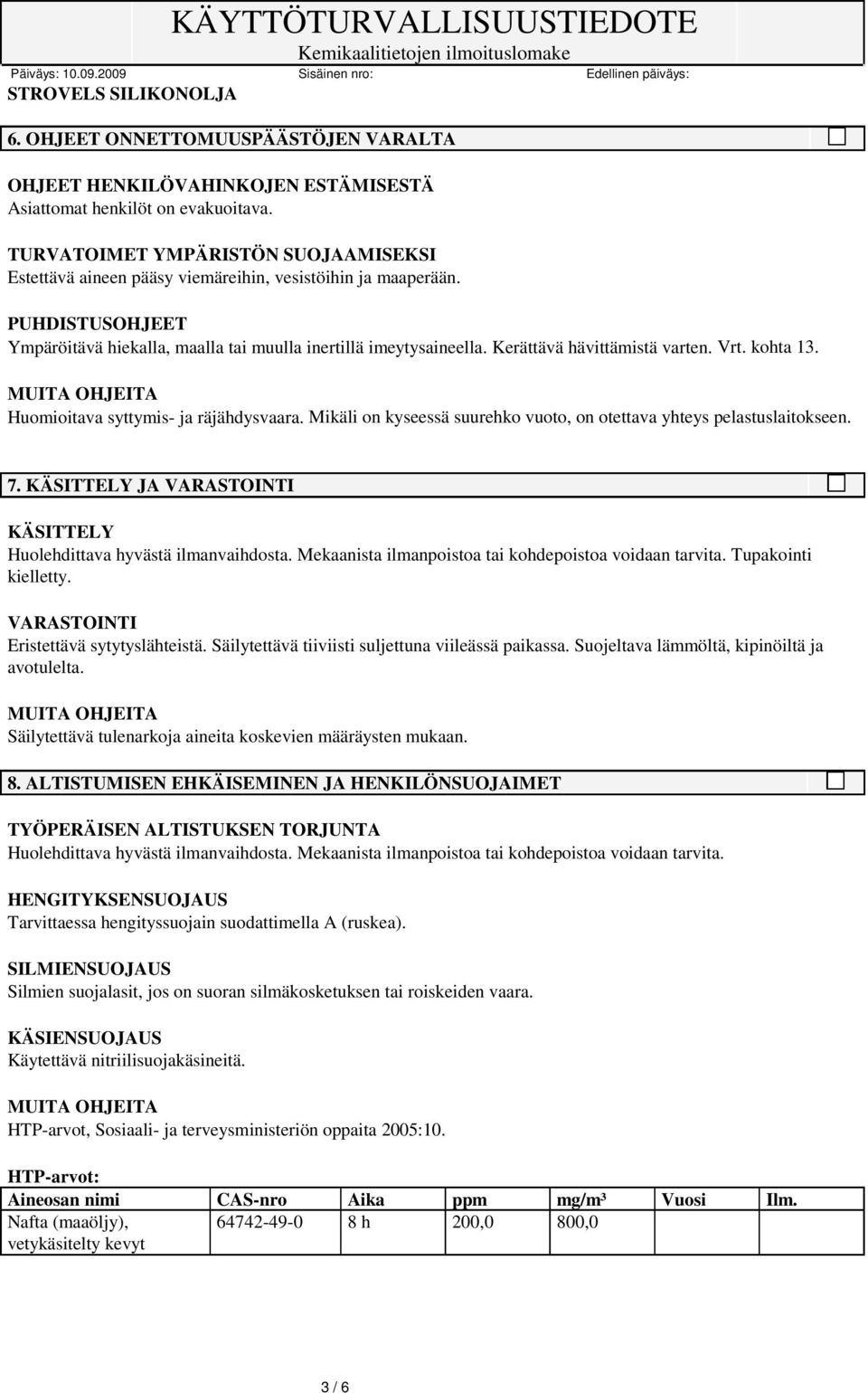 Kerättävä hävittämistä varten. Vrt. kohta 13. MUITA OHJEITA Huomioitava syttymis- ja räjähdysvaara. Mikäli on kyseessä suurehko vuoto, on otettava yhteys pelastuslaitokseen. 7.