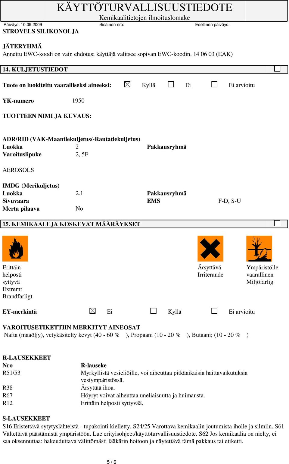 Varoituslipuke 2, 5F AEROSOLS IMDG (Merikuljetus) Luokka 2.1 Pakkausryhmä Sivuvaara EMS F-D, S-U Merta pilaava No 15.