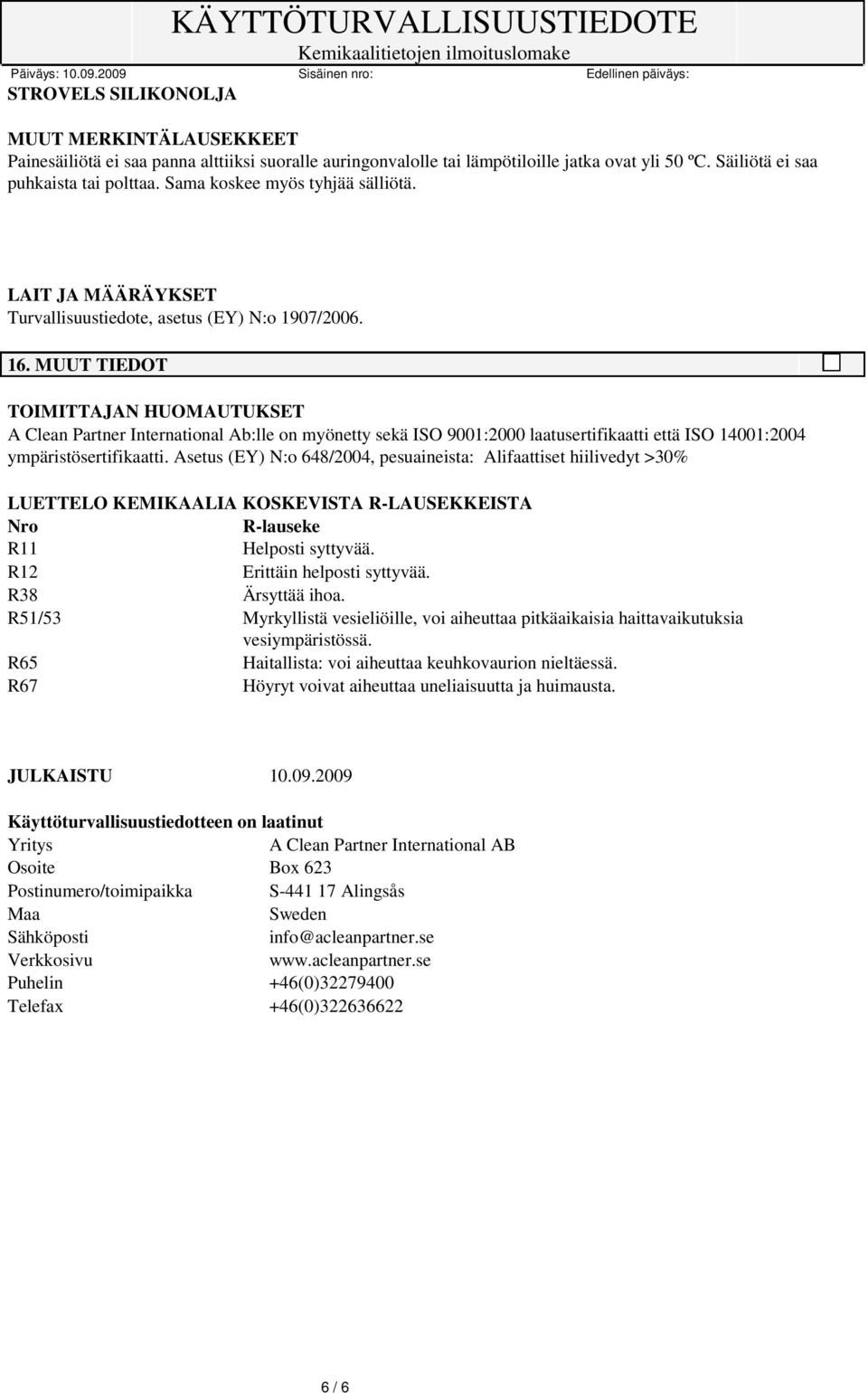 MUUT TIEDOT TOIMITTAJAN HUOMAUTUKSET A Clean Partner International Ab:lle on myönetty sekä ISO 9001:2000 laatusertifikaatti että ISO 14001:2004 ympäristösertifikaatti.