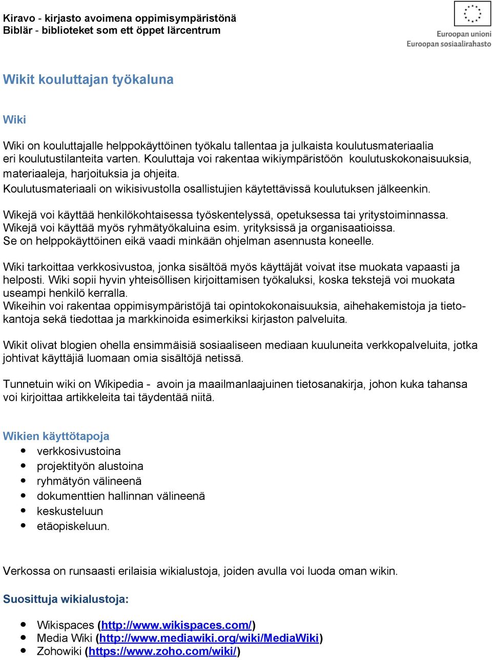 Koulutusmateriaali on wikisivustolla osallistujien käytettävissä koulutuksen jälkeenkin. Wikejä voi käyttää henkilökohtaisessa työskentelyssä, opetuksessa tai yritystoiminnassa.