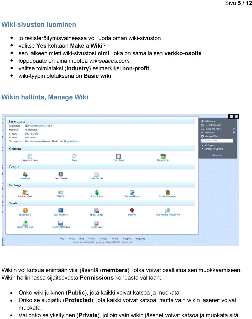 com valitse toimialaksi (Industry) esimerkiksi non-profit wiki-tyypin oletuksena on Basic wiki Wikin hallinta, Manage Wiki Wikiin voi kutsua enintään viisi jäsentä (members), jotka voivat