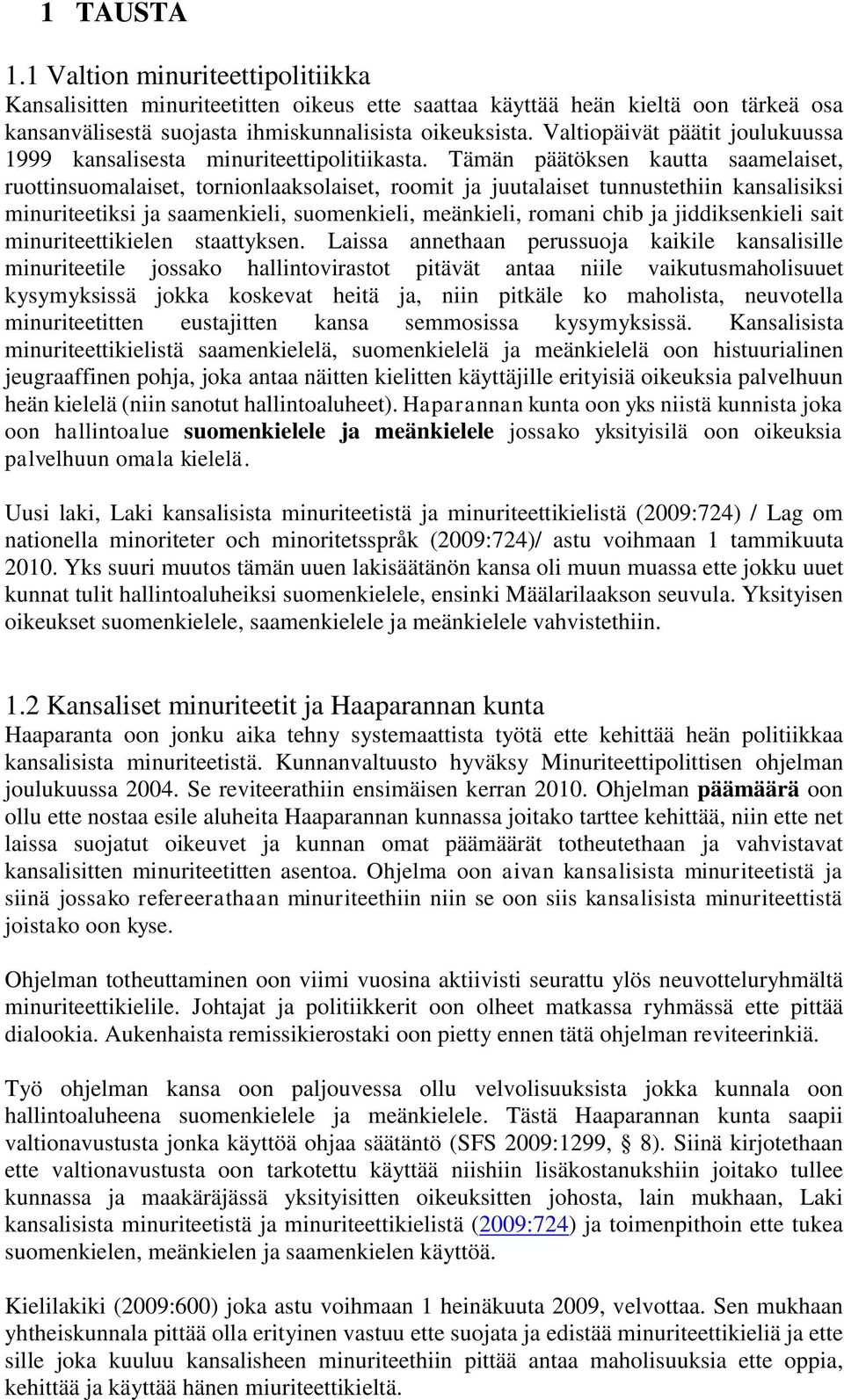 Tämän päätöksen kautta saamelaiset, ruottinsuomalaiset, tornionlaaksolaiset, roomit ja juutalaiset tunnustethiin kansalisiksi minuriteetiksi ja saamenkieli, suomenkieli, meänkieli, romani chib ja