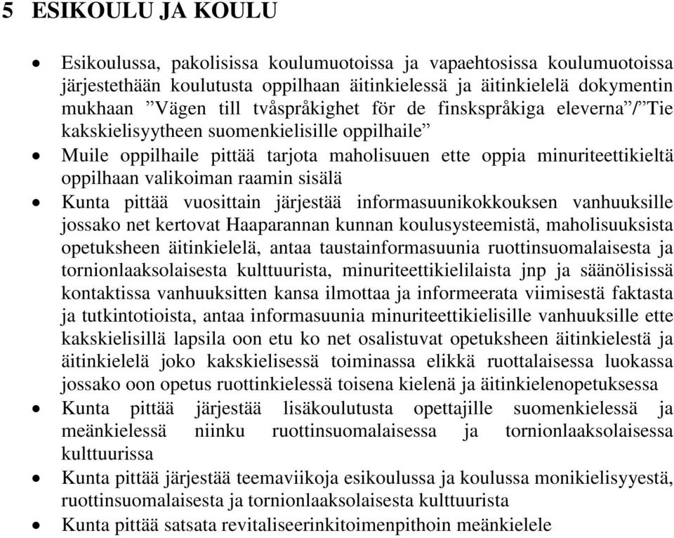 sisälä Kunta pittää vuosittain järjestää informasuunikokkouksen vanhuuksille jossako net kertovat Haaparannan kunnan koulusysteemistä, maholisuuksista opetuksheen äitinkielelä, antaa