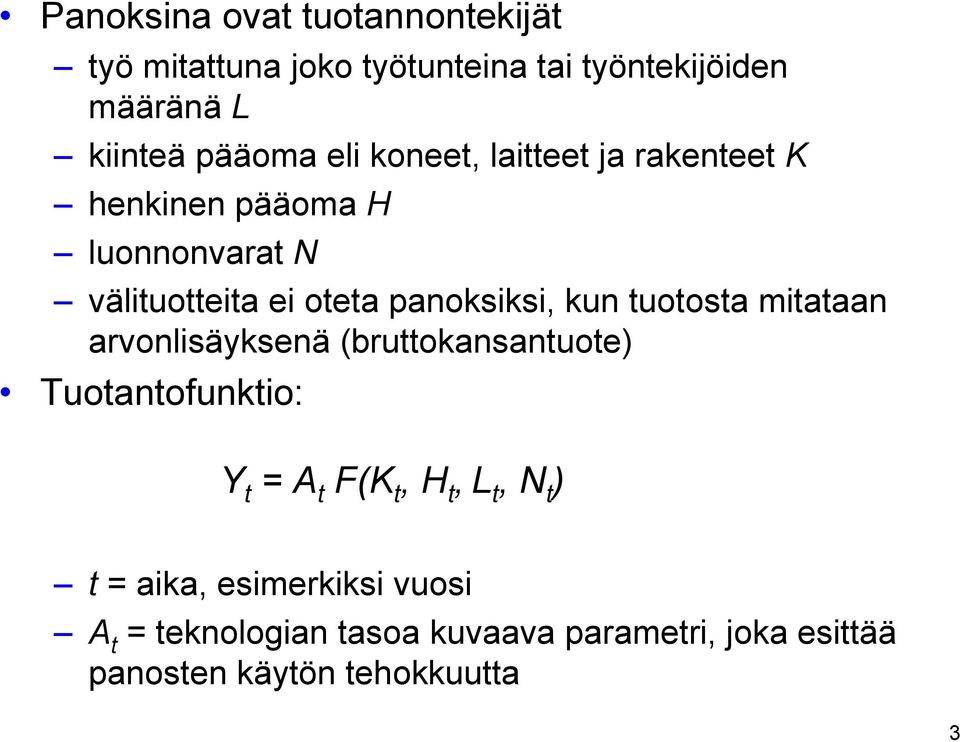 tuotosta mitataan arvonlisäyksenä (bruttokansantuote) Tuotantofunktio: Y t = A t F(K t, H t,l t, N t ) t =