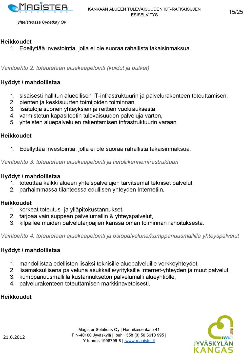 varmistetun kapasiteetin tulevaisuuden palveluja varten, 5. yhteisten aluepalvelujen rakentamisen infrastruktuurin varaan. Heikkoudet 1.