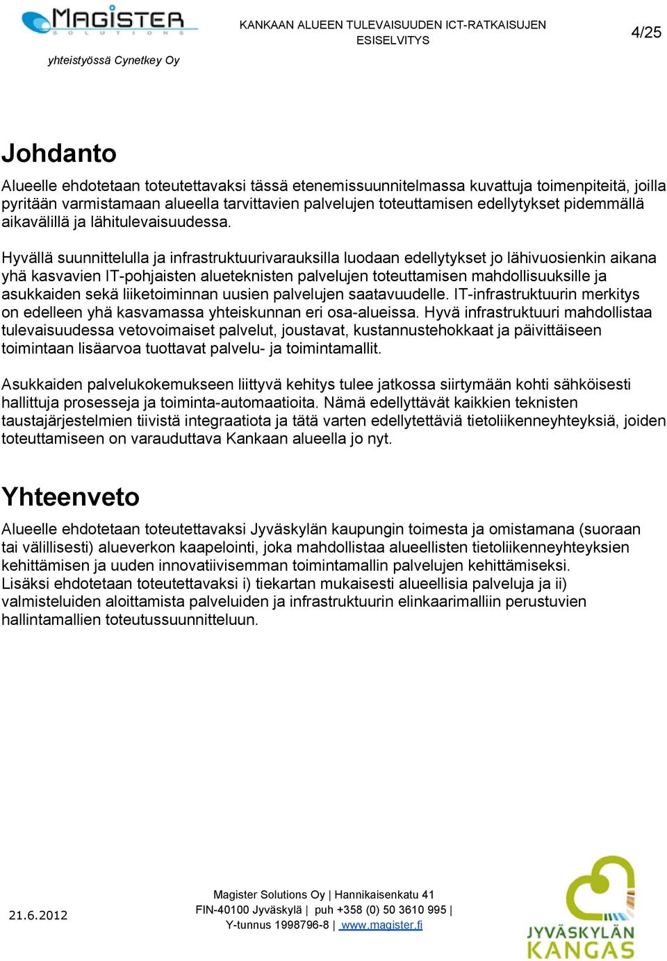 Hyvällä suunnittelulla ja infrastruktuurivarauksilla luodaan edellytykset jo lähivuosienkin aikana yhä kasvavien IT-pohjaisten alueteknisten palvelujen toteuttamisen mahdollisuuksille ja asukkaiden