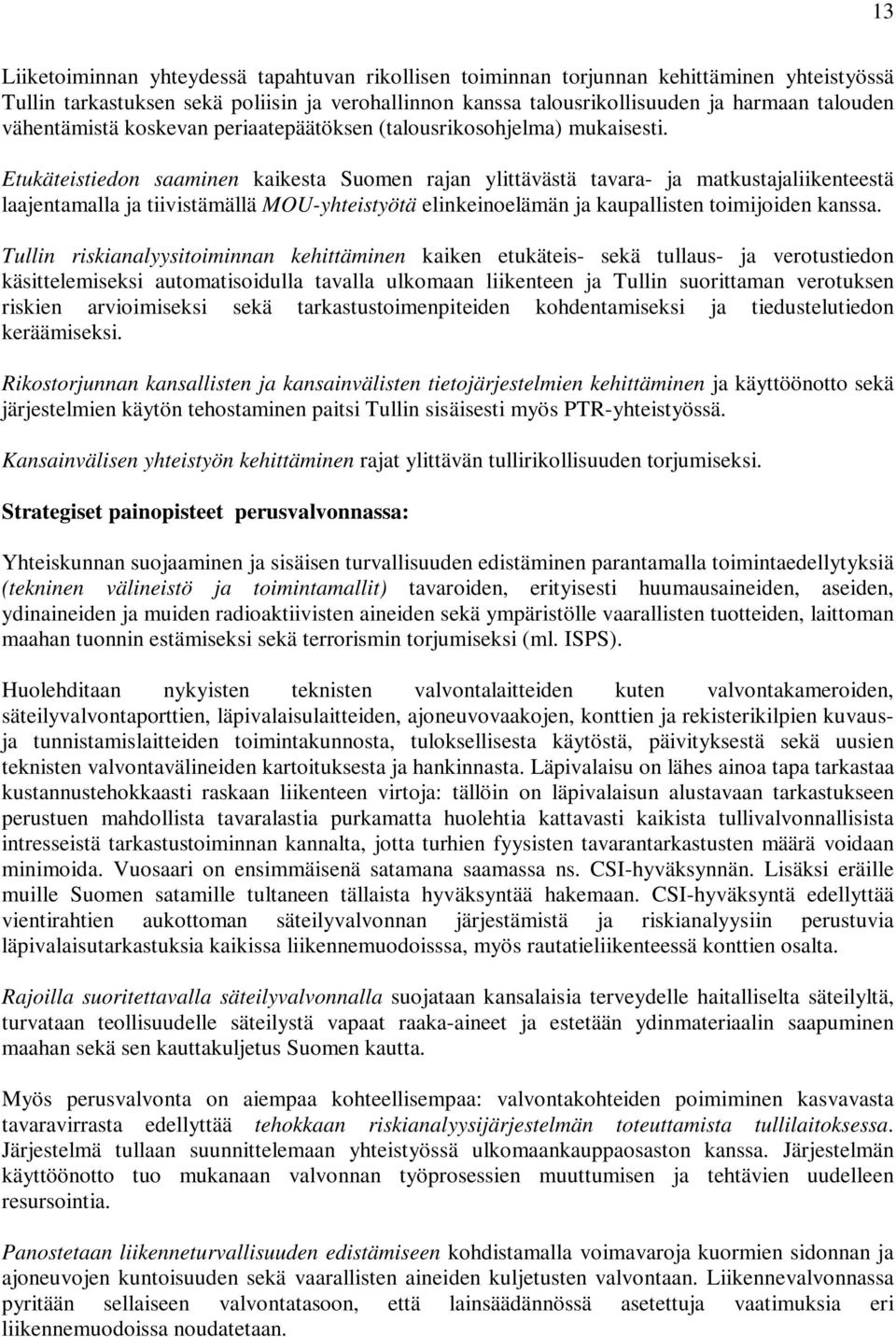 Etukäteistiedon saaminen kaikesta Suomen rajan ylittävästä tavara- ja matkustajaliikenteestä laajentamalla ja tiivistämällä MOU-yhteistyötä elinkeinoelämän ja kaupallisten toimijoiden kanssa.