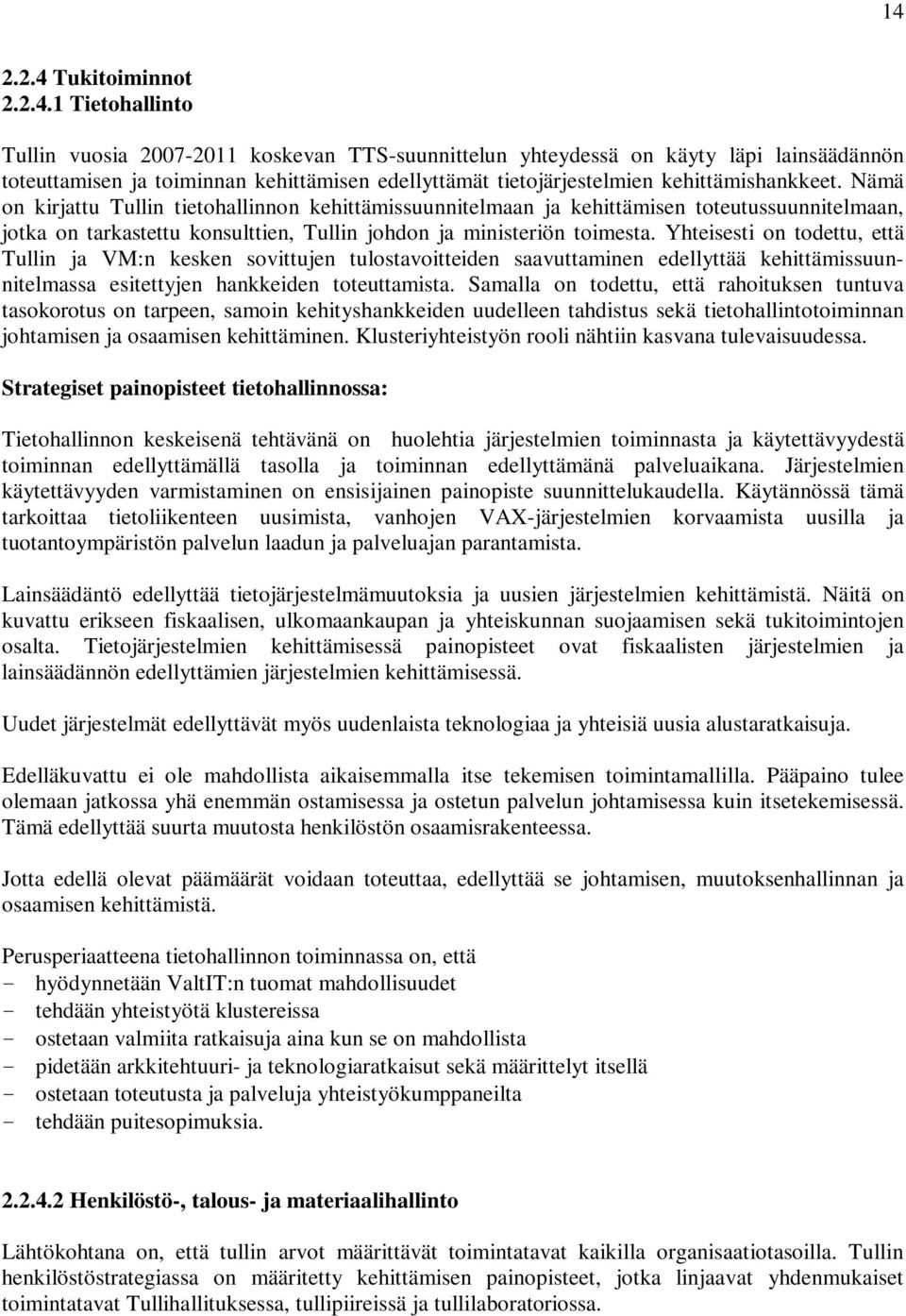 Yhteisesti on todettu, että Tullin ja VM:n kesken sovittujen tulostavoitteiden saavuttaminen edellyttää kehittämissuunnitelmassa esitettyjen hankkeiden toteuttamista.