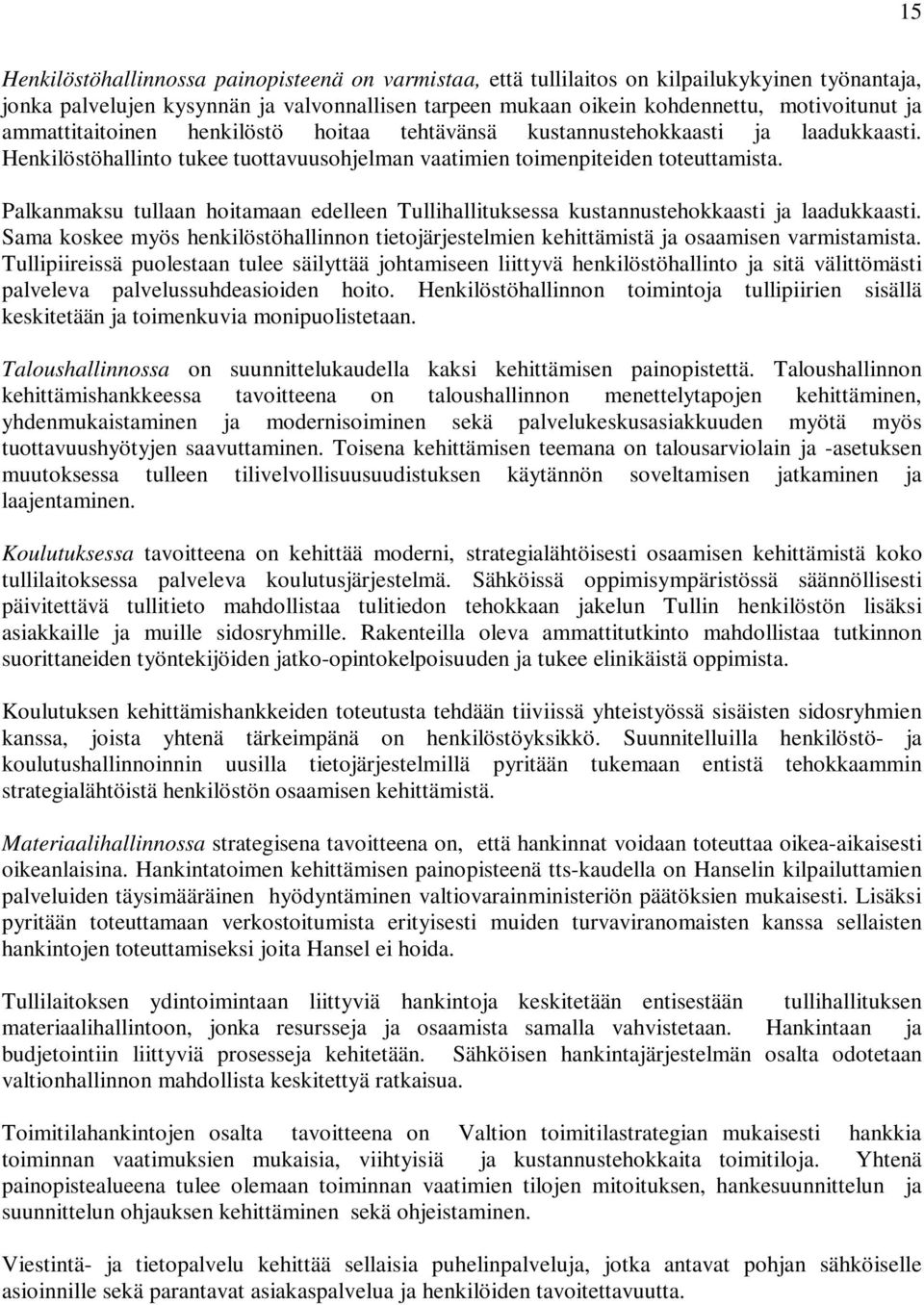 Palkanmaksu tullaan hoitamaan edelleen Tullihallituksessa kustannustehokkaasti ja laadukkaasti. Sama koskee myös henkilöstöhallinnon tietojärjestelmien kehittämistä ja osaamisen varmistamista.