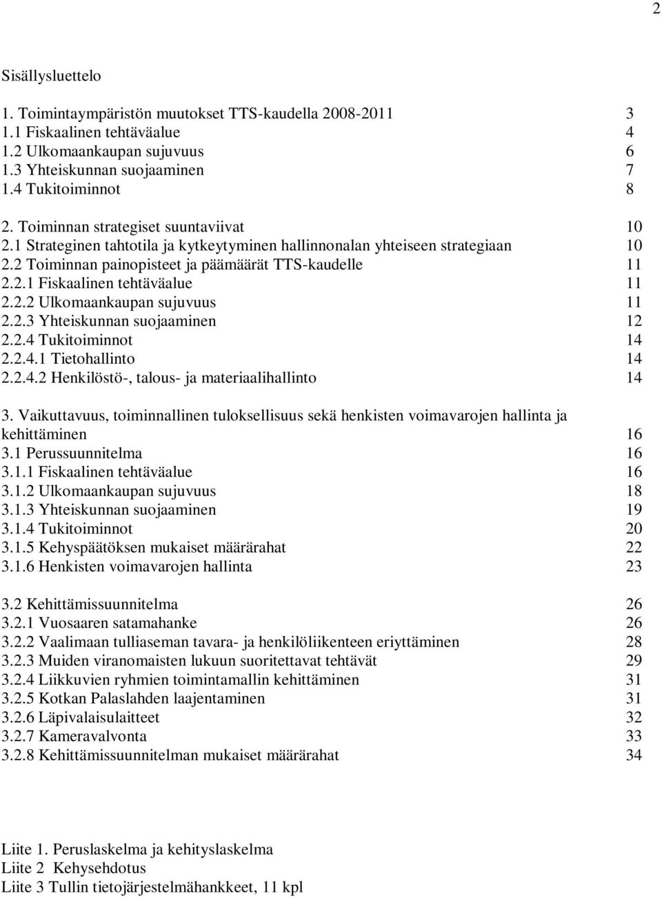 2.2 Ulkomaankaupan sujuvuus 11 2.2.3 Yhteiskunnan suojaaminen 12 2.2.4 Tukitoiminnot 14 2.2.4.1 Tietohallinto 14 2.2.4.2 Henkilöstö-, talous- ja materiaalihallinto 14 3.