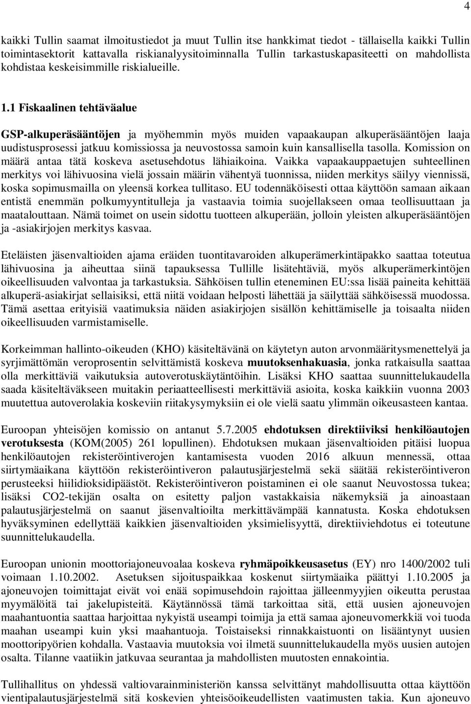 1 Fiskaalinen tehtäväalue GSP-alkuperäsääntöjen ja myöhemmin myös muiden vapaakaupan alkuperäsääntöjen laaja uudistusprosessi jatkuu komissiossa ja neuvostossa samoin kuin kansallisella tasolla.