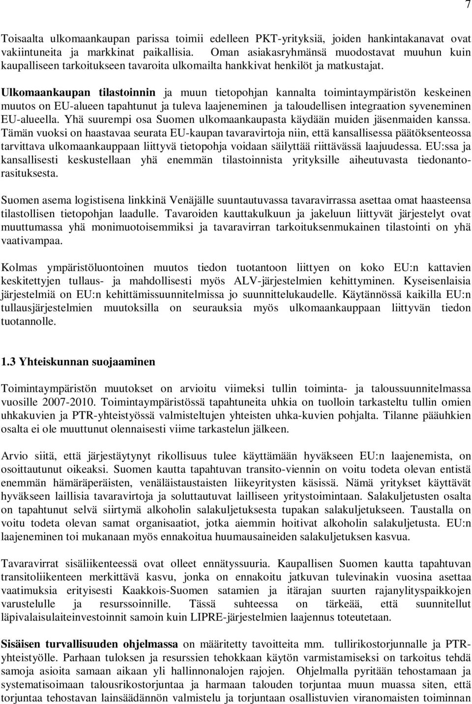Ulkomaankaupan tilastoinnin ja muun tietopohjan kannalta toimintaympäristön keskeinen muutos on EU-alueen tapahtunut ja tuleva laajeneminen ja taloudellisen integraation syveneminen EU-alueella.